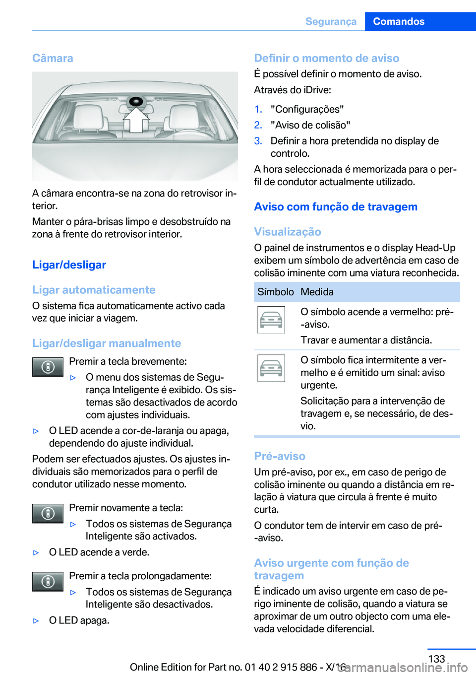 BMW X4 2017  Manual do condutor (in Portuguese) �C�â�m�a�r�a
�A� �c�â�m�a�r�a� �e�n�c�o�n�t�r�a�-�s�e� �n�a� �z�o�n�a� �d�o� �r�e�t�r�o�v�i�s�o�r� �i�nª�t�e�r�i�o�r�.
�M�a�n�t�e�r� �o� �p�á�r�a�-�b�r�i�s�a�s� �l�i�m�p�o� �e� �d�e�s�o�b�s�t�r�u