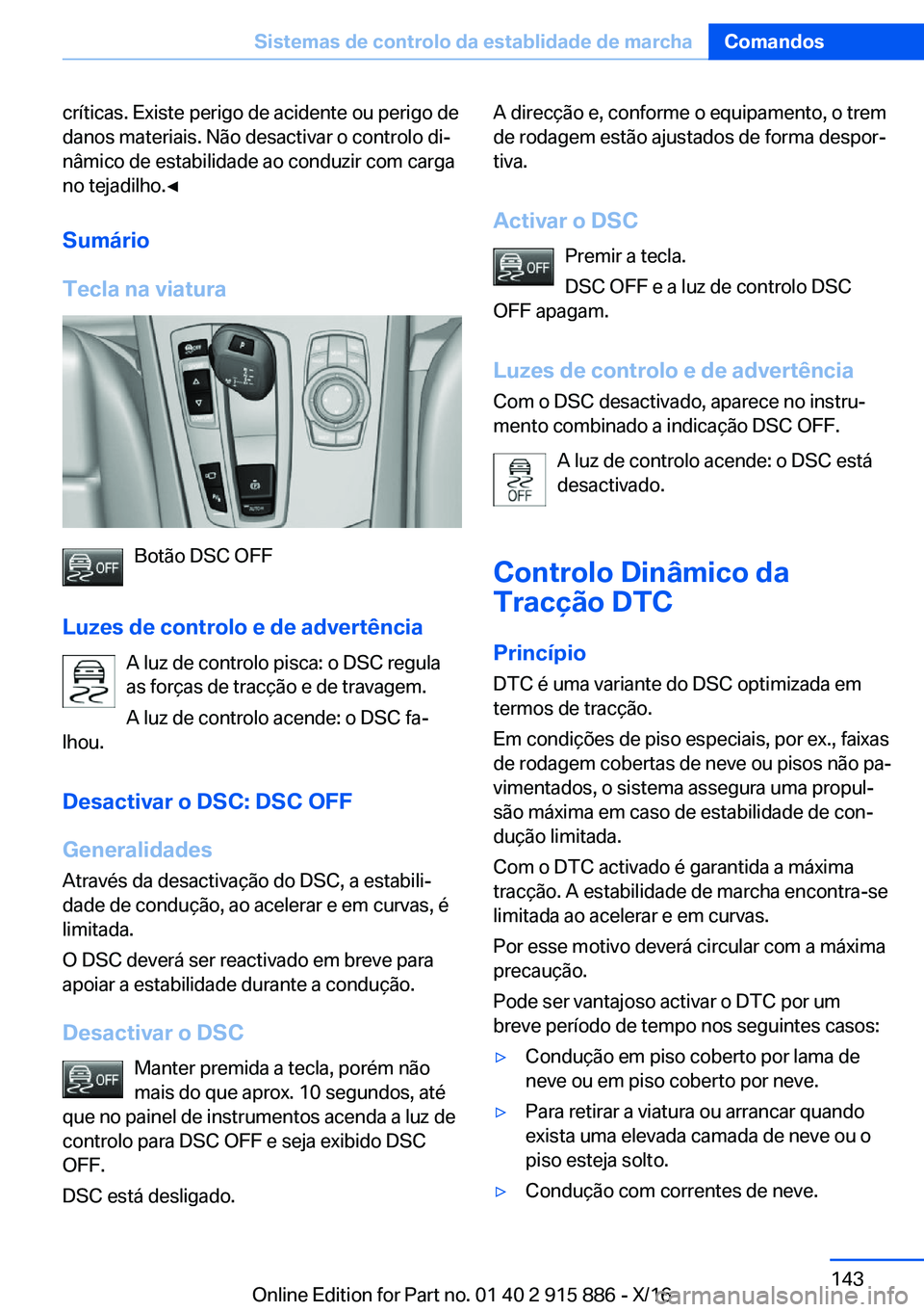BMW X4 2017  Manual do condutor (in Portuguese) �c�r�í�t�i�c�a�s�.� �E�x�i�s�t�e� �p�e�r�i�g�o� �d�e� �a�c�i�d�e�n�t�e� �o�u� �p�e�r�i�g�o� �d�e�d�a�n�o�s� �m�a�t�e�r�i�a�i�s�.� �N�ã�o� �d�e�s�a�c�t�i�v�a�r� �o� �c�o�n�t�r�o�l�o� �d�iª
�n�â�m�
