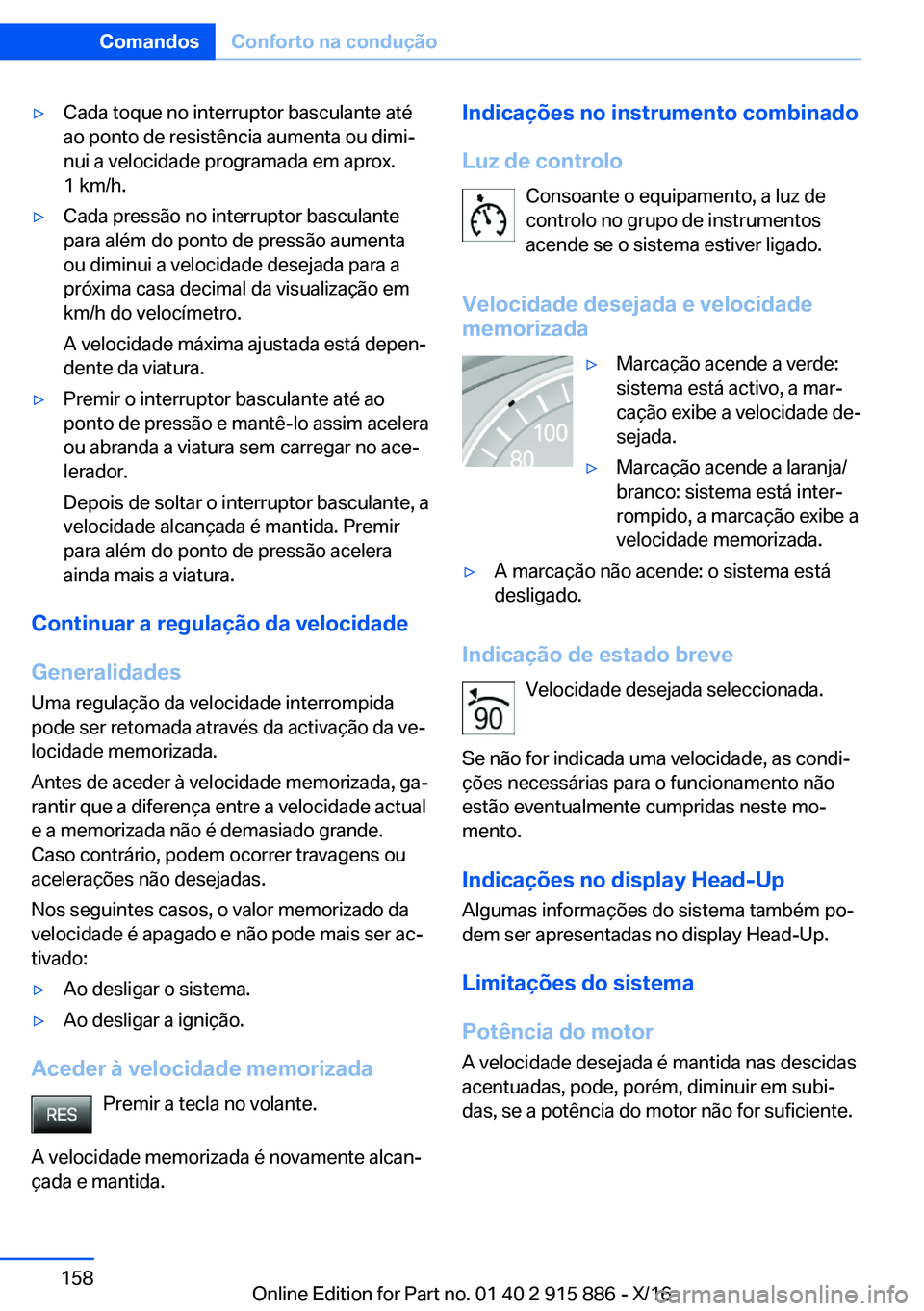 BMW X4 2017  Manual do condutor (in Portuguese) 'y�C�a�d�a� �t�o�q�u�e� �n�o� �i�n�t�e�r�r�u�p�t�o�r� �b�a�s�c�u�l�a�n�t�e� �a�t�é
�a�o� �p�o�n�t�o� �d�e� �r�e�s�i�s�t�ê�n�c�i�a� �a�u�m�e�n�t�a� �o�u� �d�i�m�iª
�n�u�i� �a� �v�e�l�o�c�i�d�a�