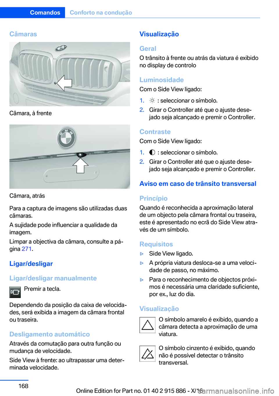 BMW X4 2017  Manual do condutor (in Portuguese) �C�â�m�a�r�a�s
�C�â�m�a�r�a�,� �à� �f�r�e�n�t�e
�C�â�m�a�r�a�,� �a�t�r�á�s
�P�a�r�a� �a� �c�a�p�t�u�r�a� �d�e� �i�m�a�g�e�n�s� �s�ã�o� �u�t�i�l�i�z�a�d�a�s� �d�u�a�s
�c�â�m�a�r�a�s�.
�A� �s�u�j