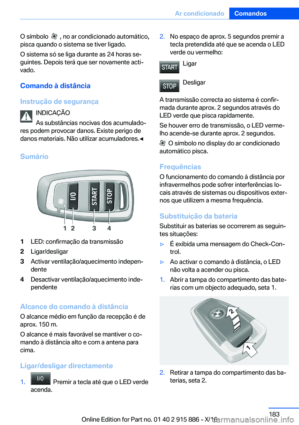 BMW X4 2017  Manual do condutor (in Portuguese) �O� �s�í�m�b�o�l�o� � � � �,� �n�o� �a�r� �c�o�n�d�i�c�i�o�n�a�d�o� �a�u�t�o�m�á�t�i�c�o�,
�p�i�s�c�a� �q�u�a�n�d�o� �o� �s�i�s�t�e�m�a� �s�e� �t�i�v�e�r� �l�i�g�a�d�o�.
�O� �s�i�s�t�e�m�a� �s�ó� �