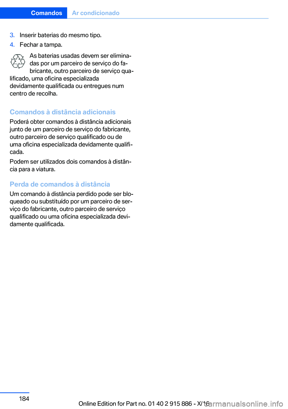 BMW X4 2017  Manual do condutor (in Portuguese) �3�.�I�n�s�e�r�i�r� �b�a�t�e�r�i�a�s� �d�o� �m�e�s�m�o� �t�i�p�o�.�4�.�F�e�c�h�a�r� �a� �t�a�m�p�a�.
�A�s� �b�a�t�e�r�i�a�s� �u�s�a�d�a�s� �d�e�v�e�m� �s�e�r� �e�l�i�m�i�n�aª
�d�a�s� �p�o�r� �u�m� �