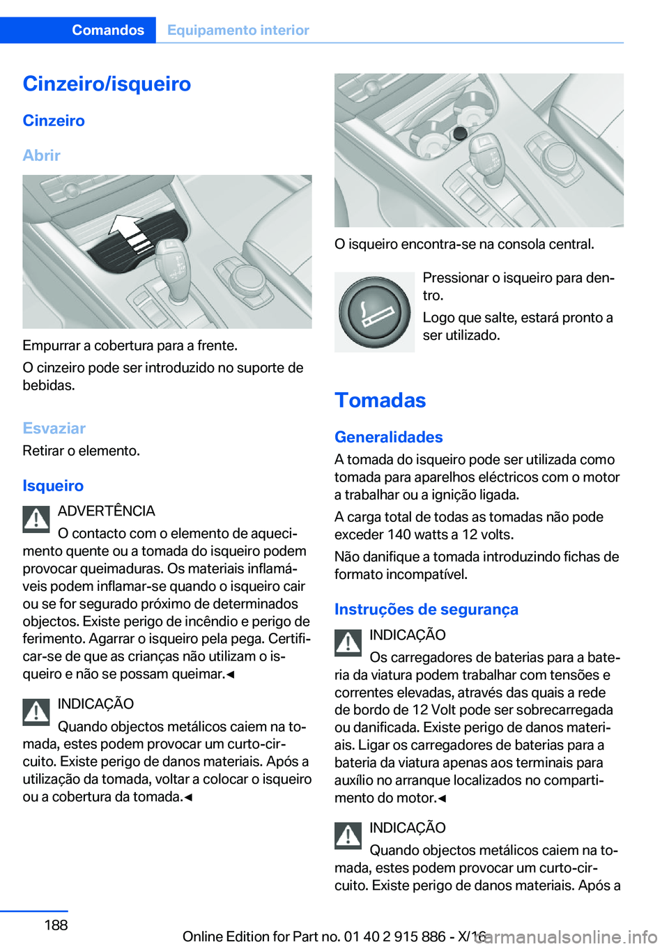 BMW X4 2017  Manual do condutor (in Portuguese) �C�i�n�z�e�i�r�o�/�i�s�q�u�e�i�r�o�C�i�n�z�e�i�r�o
�A�b�r�i�r
�E�m�p�u�r�r�a�r� �a� �c�o�b�e�r�t�u�r�a� �p�a�r�a� �a� �f�r�e�n�t�e�.
�O� �c�i�n�z�e�i�r�o� �p�o�d�e� �s�e�r� �i�n�t�r�o�d�u�z�i�d�o� �n�