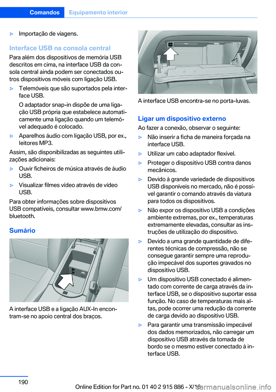 BMW X4 2017  Manual do condutor (in Portuguese) 'y�I�m�p�o�r�t�a�ç�ã�o� �d�e� �v�i�a�g�e�n�s�.
�I�n�t�e�r�f�a�c�e��U�S�B��n�a��c�o�n�s�o�l�a��c�e�n�t�r�a�l�P�a�r�a� �a�l�é�m� �d�o�s� �d�i�s�p�o�s�i�t�i�v�o�s� �d�e� �m�e�m�ó�r�i�a� �U�S�