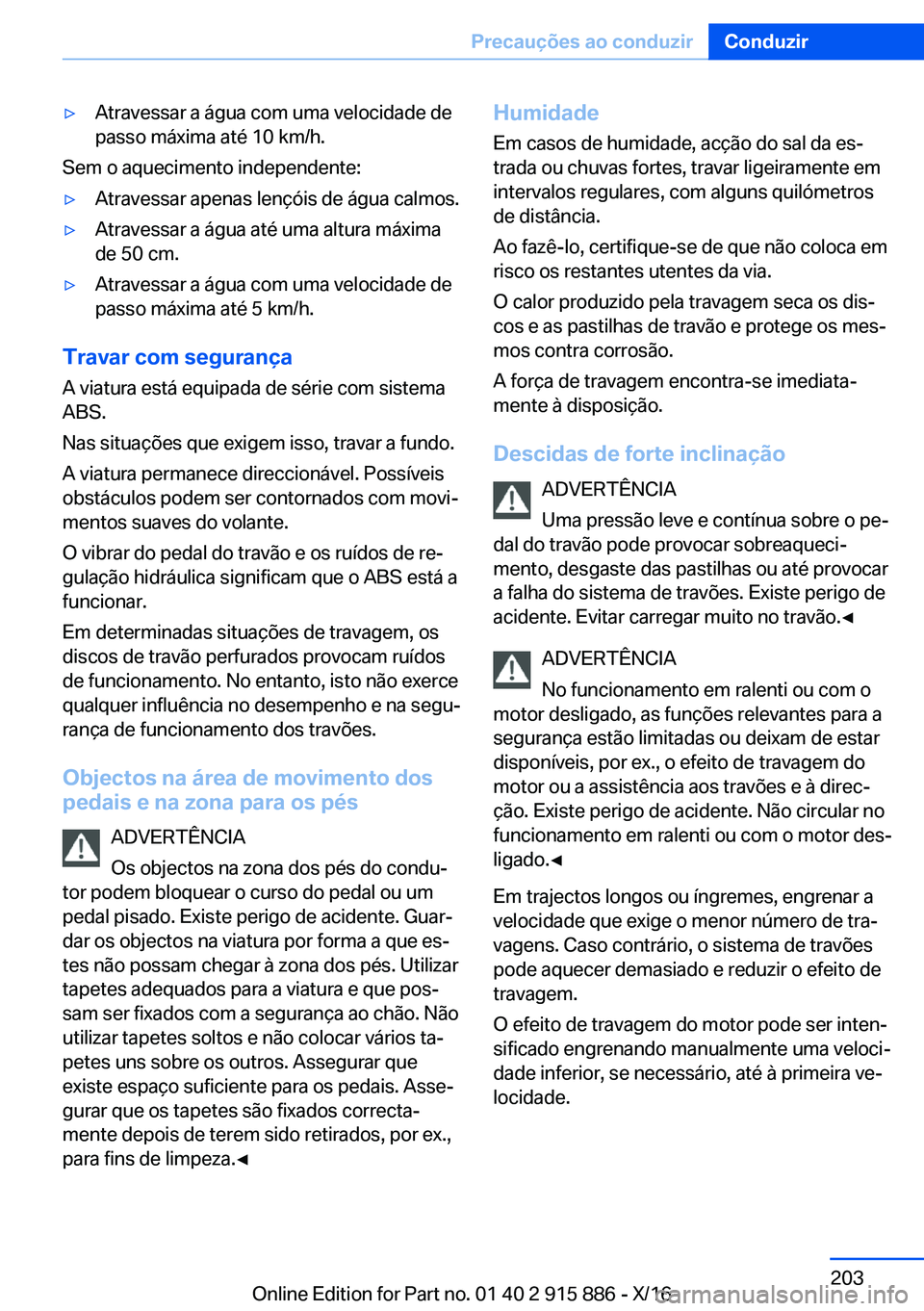 BMW X4 2017  Manual do condutor (in Portuguese) 'y�A�t�r�a�v�e�s�s�a�r� �a� �á�g�u�a� �c�o�m� �u�m�a� �v�e�l�o�c�i�d�a�d�e� �d�e
�p�a�s�s�o� �m�á�x�i�m�a� �a�t�é� �1�0� �k�m�/�h�.
�S�e�m� �o� �a�q�u�e�c�i�m�e�n�t�o� �i�n�d�e�p�e�n�d�e�n�t�e�