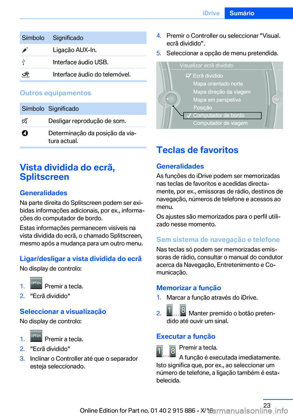 BMW X4 2017  Manual do condutor (in Portuguese) �S�í�m�b�o�l�o�S�i�g�n�i�f�i�c�a�d�o� �L�i�g�a�ç�ã�o� �A�U�X�-�I�n�.� �I�n�t�e�r�f�a�c�e� �á�u�d�i�o� �U�S�B�.� �I�n�t�e�r�f�a�c�e� �á�u�d�i�o� �d�o� �t�e�l�e�m�ó�v�e�l�.
�O�u�t�r�o�s��e�q�u�i�