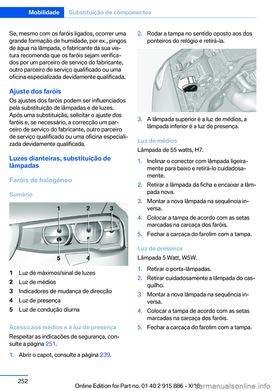 BMW X4 2017  Manual do condutor (in Portuguese) �S�e�,� �m�e�s�m�o� �c�o�m� �o�s� �f�a�r�ó�i�s� �l�i�g�a�d�o�s�,� �o�c�o�r�r�e�r� �u�m�a�g�r�a�n�d�e� �f�o�r�m�a�ç�ã�o� �d�e� �h�u�m�i�d�a�d�e�,� �p�o�r� �e�x�.�,� �p�i�n�g�o�s
�d�e� �á�g�u�a� �n�