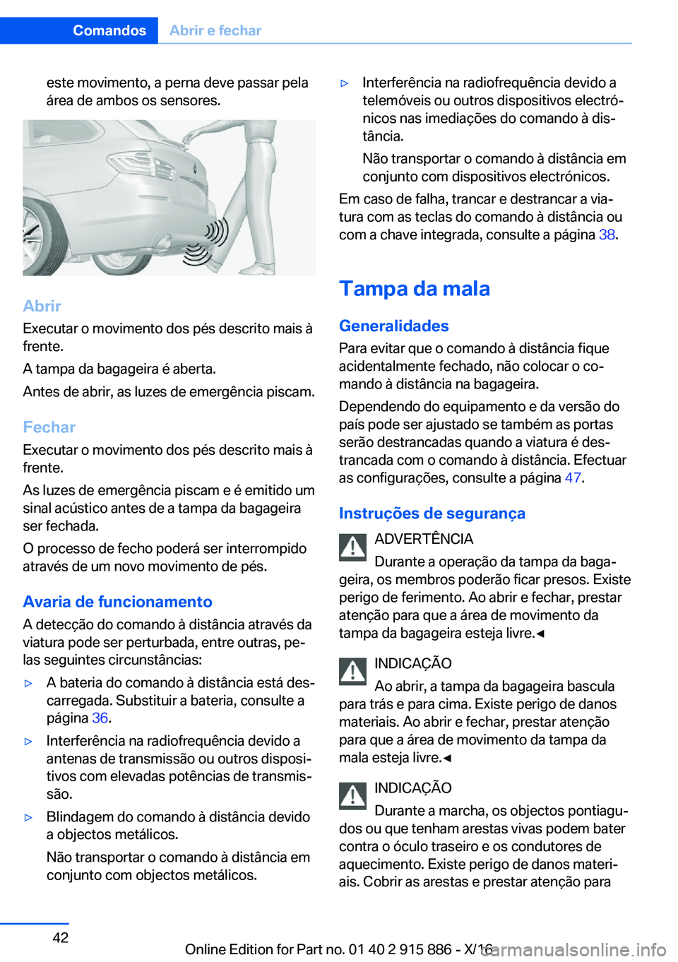 BMW X4 2017  Manual do condutor (in Portuguese) �e�s�t�e� �m�o�v�i�m�e�n�t�o�,� �a� �p�e�r�n�a� �d�e�v�e� �p�a�s�s�a�r� �p�e�l�a
�á�r�e�a� �d�e� �a�m�b�o�s� �o�s� �s�e�n�s�o�r�e�s�.
�A�b�r�i�r
�E�x�e�c�u�t�a�r� �o� �m�o�v�i�m�e�n�t�o� �d�o�s� �p�