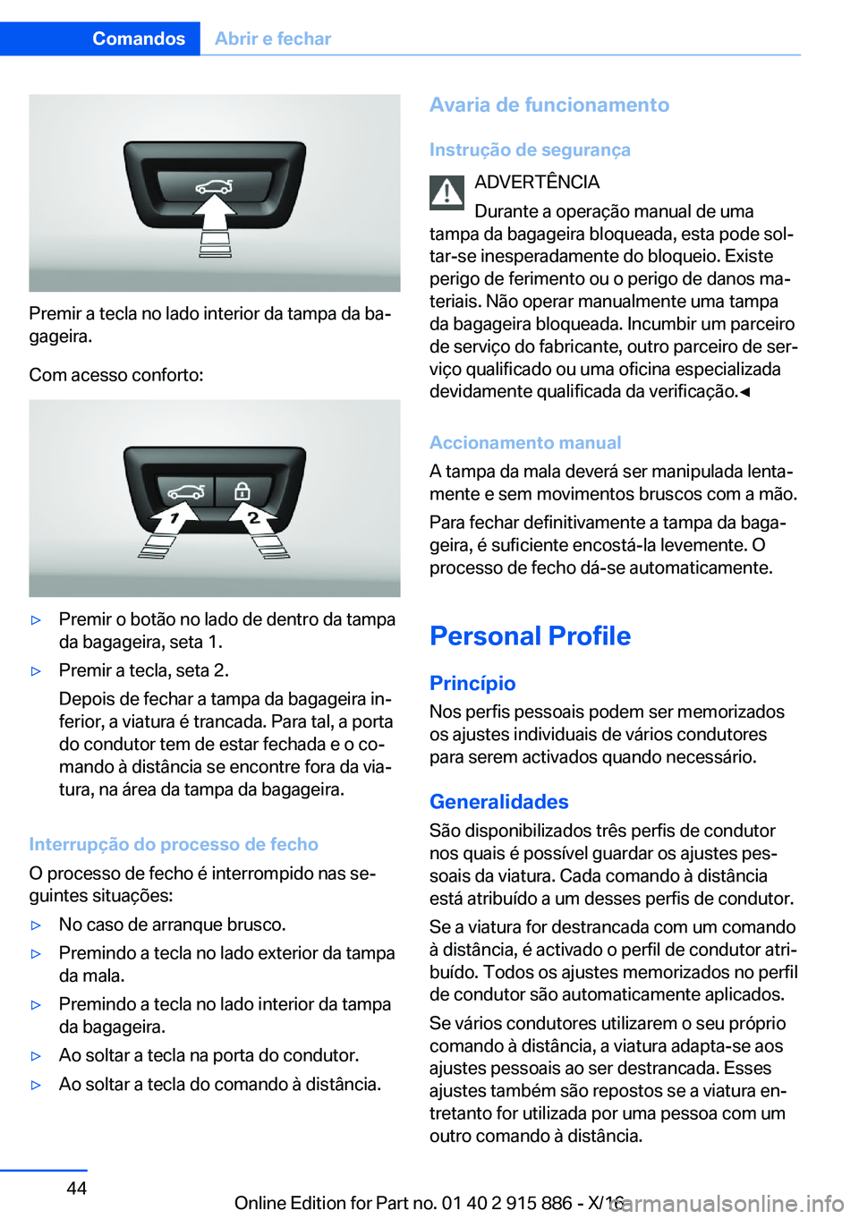 BMW X4 2017  Manual do condutor (in Portuguese) �P�r�e�m�i�r� �a� �t�e�c�l�a� �n�o� �l�a�d�o� �i�n�t�e�r�i�o�r� �d�a� �t�a�m�p�a� �d�a� �b�aª�g�a�g�e�i�r�a�.
�C�o�m� �a�c�e�s�s�o� �c�o�n�f�o�r�t�o�:
'y�P�r�e�m�i�r� �o� �b�o�t�ã�o� �n�o� �l�a