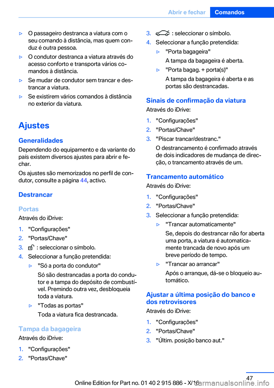 BMW X4 2017  Manual do condutor (in Portuguese) 'y�O� �p�a�s�s�a�g�e�i�r�o� �d�e�s�t�r�a�n�c�a� �a� �v�i�a�t�u�r�a� �c�o�m� �o�s�e�u� �c�o�m�a�n�d�o� �à� �d�i�s�t�â�n�c�i�a�,� �m�a�s� �q�u�e�m� �c�o�nª
�d�u�z� �é� �o�u�t�r�a� �p�e�s�s�o�a�