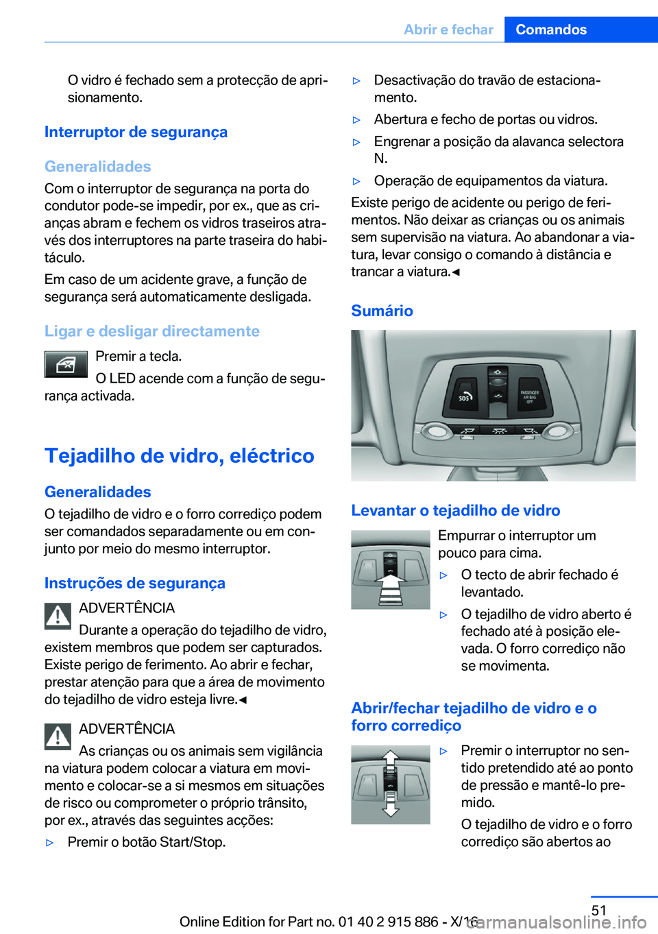 BMW X4 2017  Manual do condutor (in Portuguese) �O� �v�i�d�r�o� �é� �f�e�c�h�a�d�o� �s�e�m� �a� �p�r�o�t�e�c�ç�ã�o� �d�e� �a�p�r�iª�s�i�o�n�a�m�e�n�t�o�.
�I�n�t�e�r�r�u�p�t�o�r��d�e��s�e�g�u�r�a�n�
