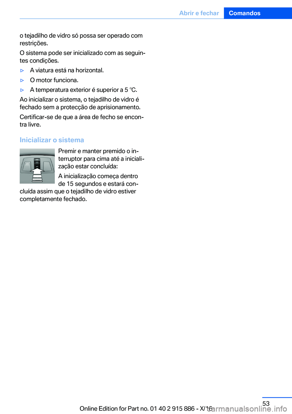 BMW X4 2017  Manual do condutor (in Portuguese) �o� �t�e�j�a�d�i�l�h�o� �d�e� �v�i�d�r�o� �s�ó� �p�o�s�s�a� �s�e�r� �o�p�e�r�a�d�o� �c�o�m
�r�e�s�t�r�i�ç�õ�e�s�.
�O� �s�i�s�t�e�m�a� �p�o�d�e� �s�e�r� �i�n�i�c�i�a�l�i�z�a�d�o� �c�o�m� �a�s� �s�e�