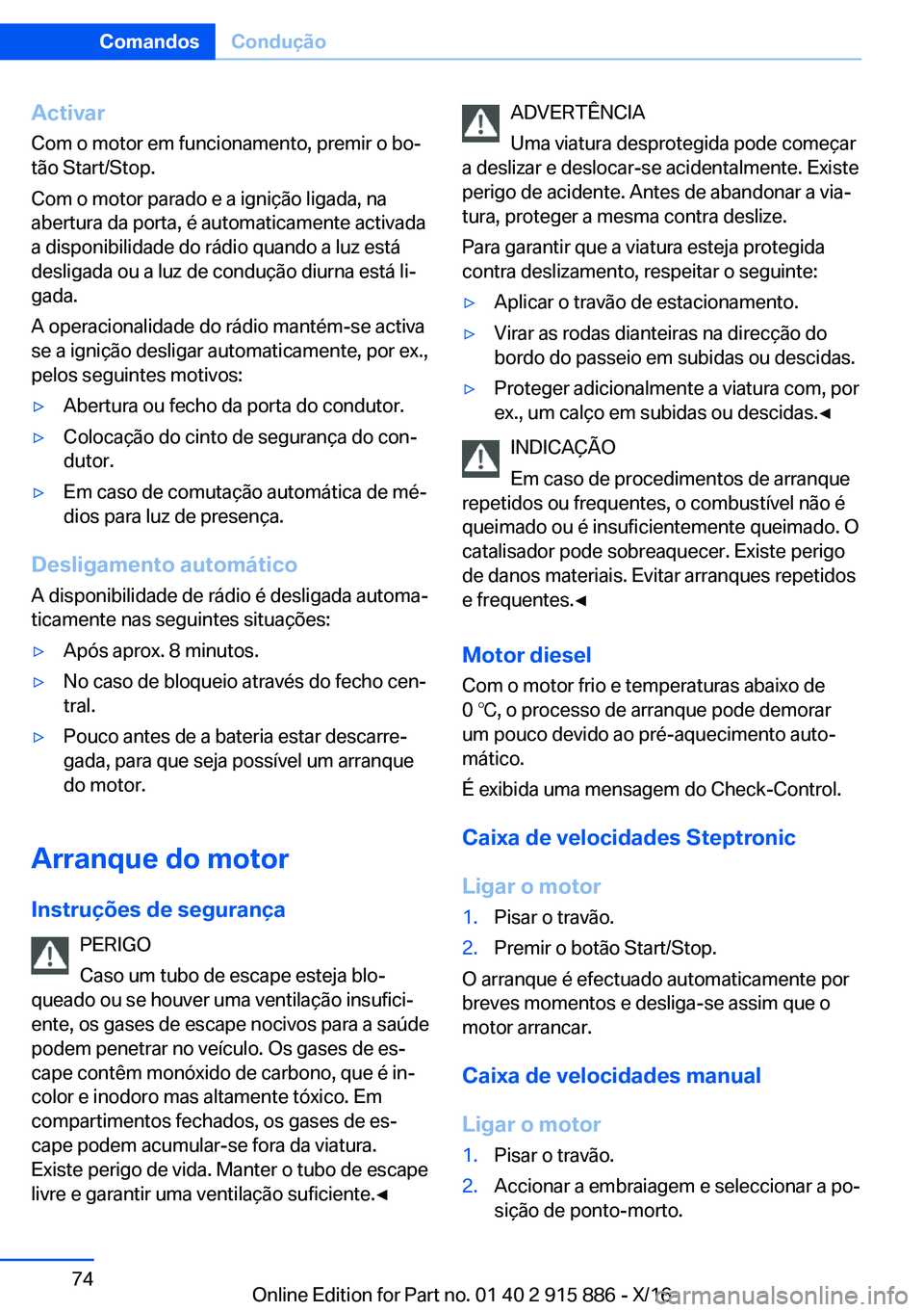 BMW X4 2017  Manual do condutor (in Portuguese) �A�c�t�i�v�a�r
�C�o�m� �o� �m�o�t�o�r� �e�m� �f�u�n�c�i�o�n�a�m�e�n�t�o�,� �p�r�e�m�i�r� �o� �b�oª �t�ã�o� �S�t�a�r�t�/�S�t�o�p�.
�C�o�m� �o� �m�o�t�o�r� �p�a�r�a�d�o� �e� �a� �i�g�n�i�ç�ã�o� �l�