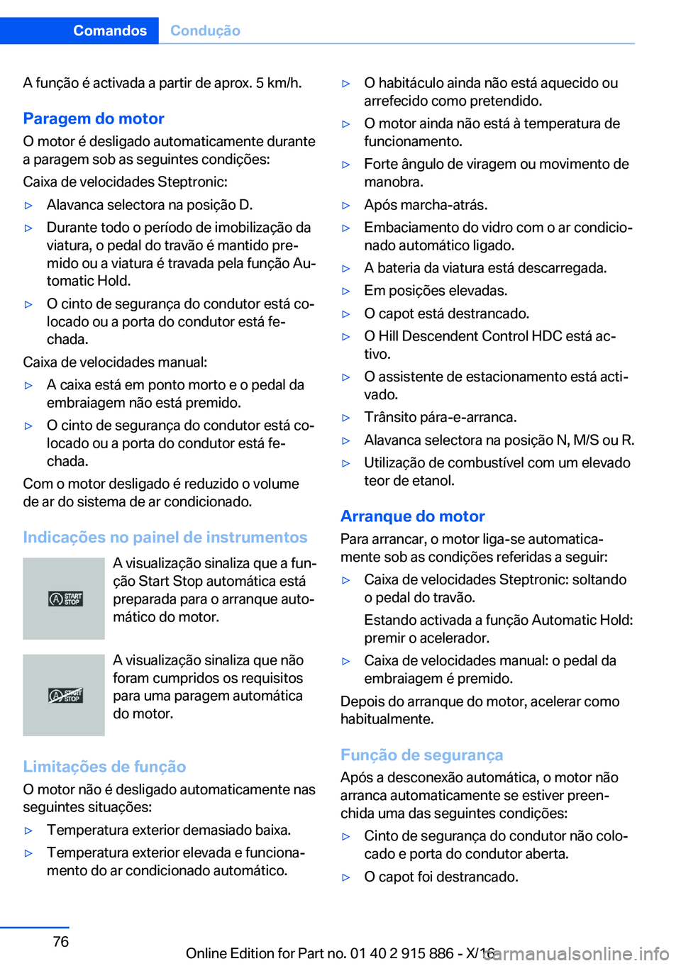 BMW X4 2017  Manual do condutor (in Portuguese) �A� �f�u�n�ç�ã�o� �é� �a�c�t�i�v�a�d�a� �a� �p�a�r�t�i�r� �d�e� �a�p�r�o�x�.� �5� �k�m�/�h�.
�P�a�r�a�g�e�m��d�o��m�o�t�o�r
�O� �m�o�t�o�r� �é� �d�e�s�l�i�g�a�d�o� �a�u�t�o�m�a�t�i�c�a�m�e�n�t�e