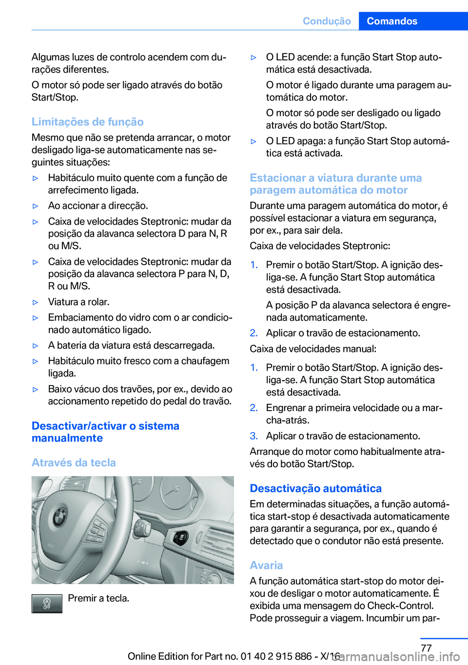BMW X4 2017  Manual do condutor (in Portuguese) �A�l�g�u�m�a�s� �l�u�z�e�s� �d�e� �c�o�n�t�r�o�l�o� �a�c�e�n�d�e�m� �c�o�m� �d�uª�r�a�ç�õ�e�s� �d�i�f�e�r�e�n�t�e�s�.
�O� �m�o�t�o�r� �s�ó� �p�o�d�e� �s�e�r� �l�i�g�a�d�o� �a�t�r�a�v�é�s� �d�o� 