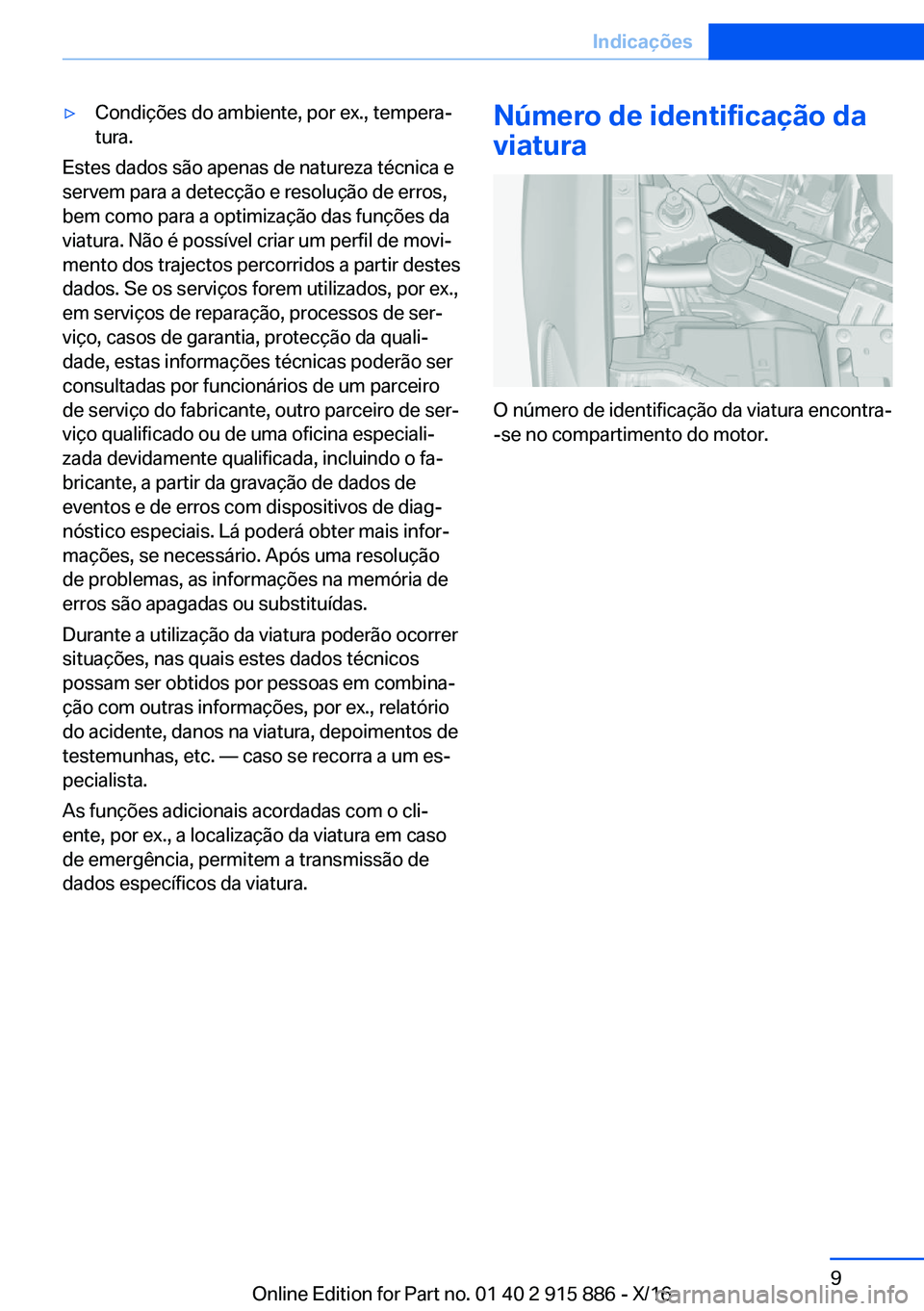 BMW X4 2017  Manual do condutor (in Portuguese) 'y�C�o�n�d�i�ç�õ�e�s� �d�o� �a�m�b�i�e�n�t�e�,� �p�o�r� �e�x�.�,� �t�e�m�p�e�r�aª
�t�u�r�a�.
�E�s�t�e�s� �d�a�d�o�s� �s�ã�o� �a�p�e�n�a�s� �d�e� �n�a�t�u�r�e�z�a� �t�é�c�n�i�c�a� �e �s�e�r�v