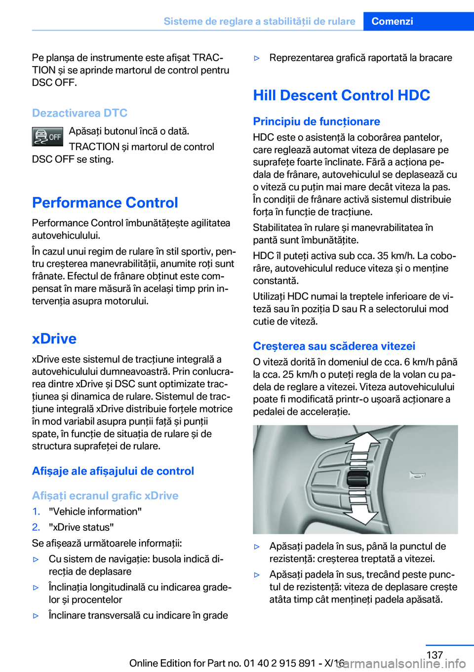 BMW X4 2017  Ghiduri De Utilizare (in Romanian) �P�e� �p�l�a�n &�a� �d�e� �i�n�s�t�r�u�m�e�n�t�e� �e�s�t�e� �a�f�i &�a�t� �T�R�A�Cj�T�I�O�N�  &�i� �s�e� �a�p�r�i�n�d�e� �m�a�r�t�o�r�u�l� �d�e� �c�o�n�t�r�o�l� �p�e�n�t�r�u�D�S�C� �O�F�F�.
�D�e�z�a�