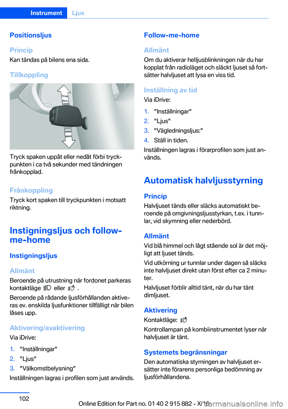 BMW X4 2017  InstruktionsbÖcker (in Swedish) �P�o�s�i�t�i�o�n�s�l�j�u�s
�P�r�i�n�c�i�p �K�a�n� �t�ä�n�d�a�s� �p�å� �b�i�l�e�n�s� �e�n�a� �s�i�d�a�.
�T�i�l�l�k�o�p�p�l�i�n�g
�T�r�y�c�k� �s�p�a�k�e�n� �u�p�p�å�t� �e�l�l�e�r� �n�e�d�å�t� �f�ö�