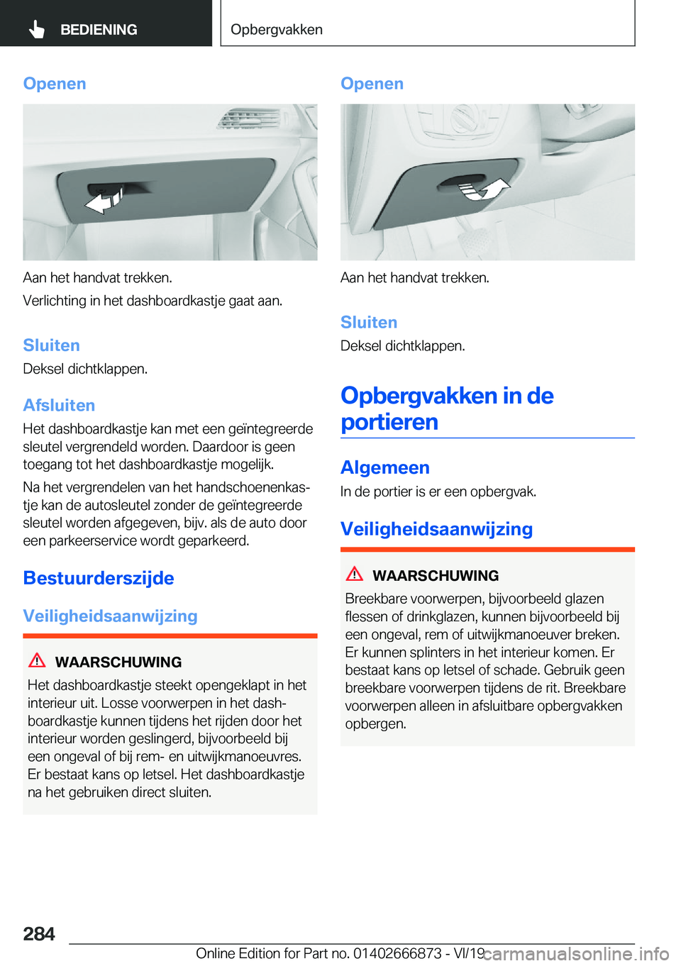 BMW X4 M 2020  Instructieboekjes (in Dutch) �O�p�e�n�e�n
�A�a�n��h�e�t��h�a�n�d�v�a�t��t�r�e�k�k�e�n�.
�V�e�r�l�i�c�h�t�i�n�g��i�n��h�e�t��d�a�s�h�b�o�a�r�d�k�a�s�t�j�e��g�a�a�t��a�a�n�.
�S�l�u�i�t�e�n �D�e�k�s�e�l��d�i�c�h�t�k�l�a�p�p
