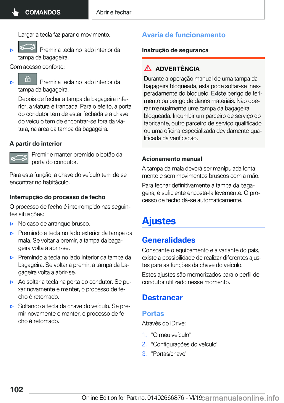 BMW X4 M 2020  Manual do condutor (in Portuguese) �L�a�r�g�a�r��a��t�e�c�l�a��f�a�z��p�a�r�a�r��o��m�o�v�i�m�e�n�t�o�.'x���P�r�e�m�i�r��a��t�e�c�l�a��n�o��l�a�d�o��i�n�t�e�r�i�o�r��d�a
�t�a�m�p�a��d�a��b�a�g�a�g�e�i�r�a�.
�C�o�m�