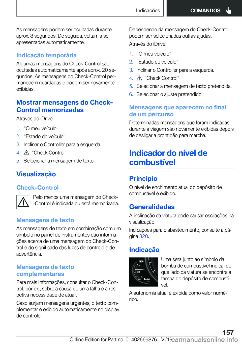 BMW X4 M 2020  Manual do condutor (in Portuguese) �A�s��m�e�n�s�a�g�e�n�s��p�o�d�e�m��s�e�r��o�c�u�l�t�a�d�a�s��d�u�r�a�n�t�e
�a�p�r�o�x�.��8��s�e�g�u�n�d�o�s�.��D�e��s�e�g�u�i�d�a�,��v�o�l�t�a�m��a��s�e�r
�a�p�r�e�s�e�n�t�a�d�a�s��a�u�t