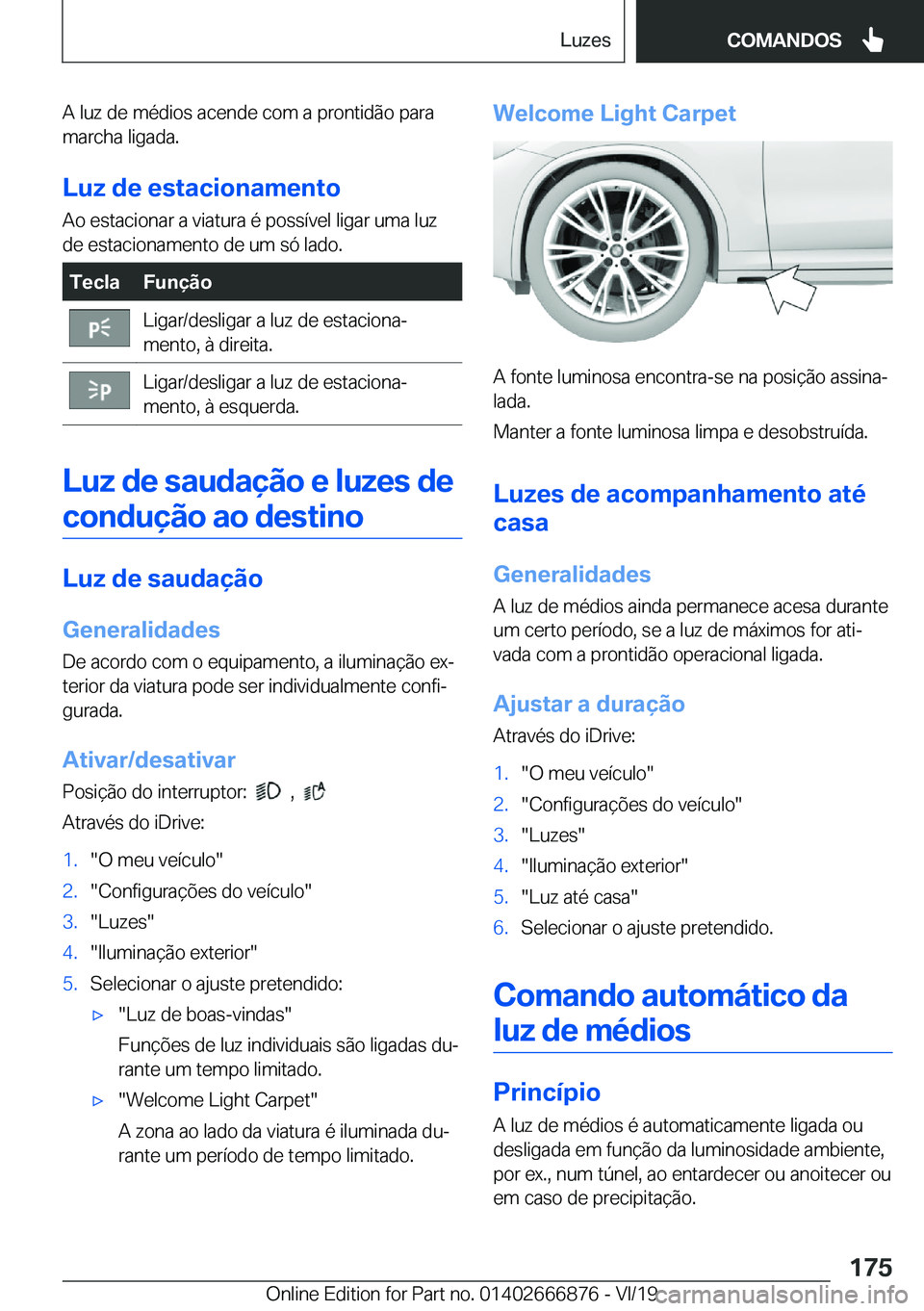 BMW X4 M 2020  Manual do condutor (in Portuguese) �A��l�u�z��d�e��m�é�d�i�o�s��a�c�e�n�d�e��c�o�m��a��p�r�o�n�t�i�d�ã�o��p�a�r�a
�m�a�r�c�h�a��l�i�g�a�d�a�.
�L�u�z��d�e��e�s�t�a�c�i�o�n�a�m�e�n�t�o
�A�o��e�s�t�a�c�i�o�n�a�r��a��v�i�a�