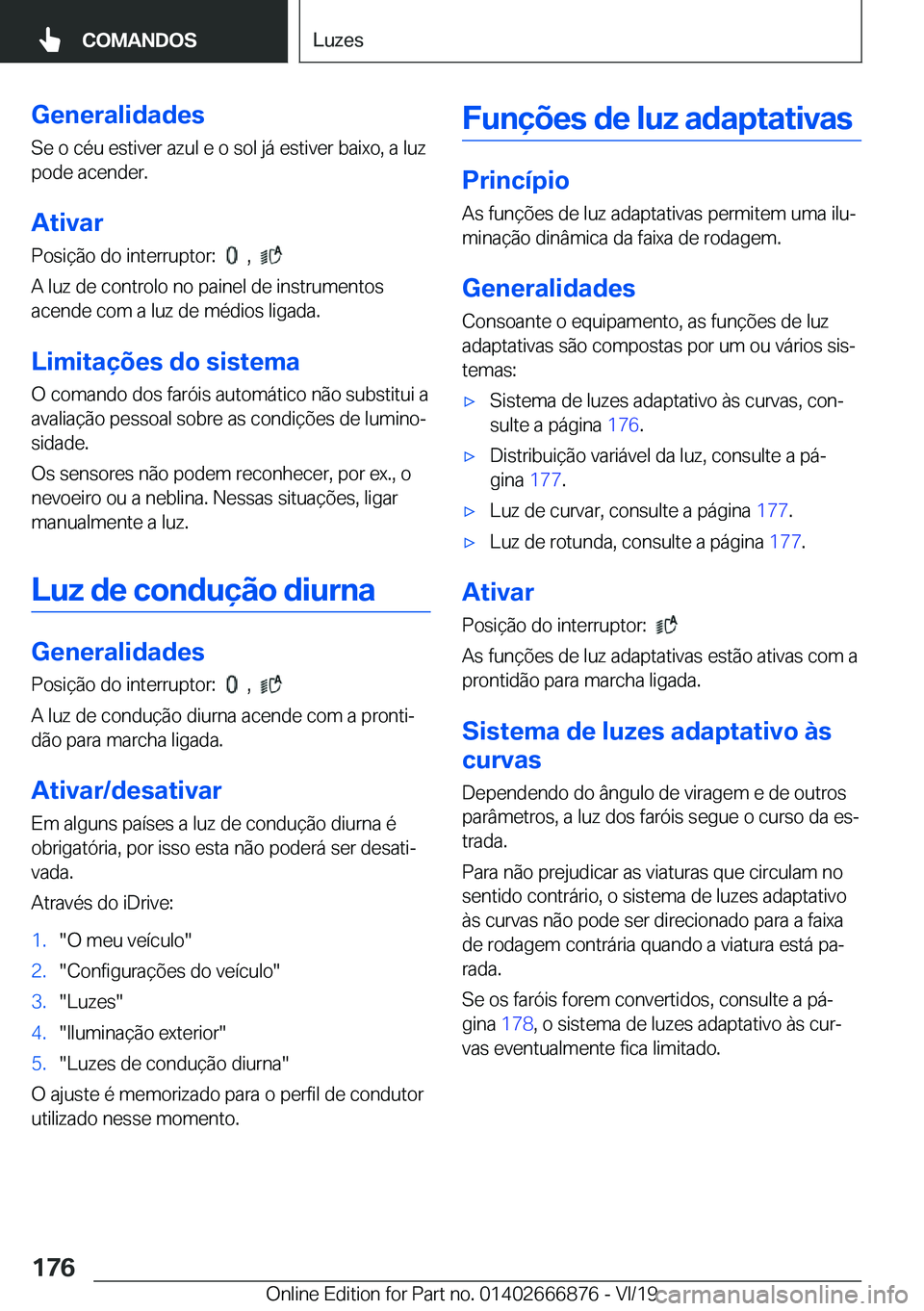 BMW X4 M 2020  Manual do condutor (in Portuguese) �G�e�n�e�r�a�l�i�d�a�d�e�s
�S�e��o��c�é�u��e�s�t�i�v�e�r��a�z�u�l��e��o��s�o�l��j�á��e�s�t�i�v�e�r��b�a�i�x�o�,��a��l�u�z
�p�o�d�e��a�c�e�n�d�e�r�.
�A�t�i�v�a�r �P�o�s�i�