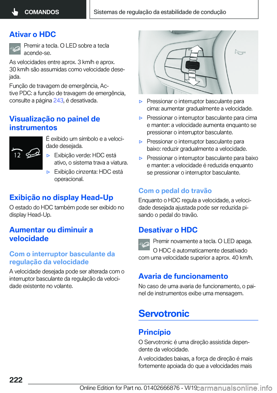 BMW X4 M 2020  Manual do condutor (in Portuguese) �A�t�i�v�a�r��o��H�D�C�P�r�e�m�i�r��a��t�e�c�l�a�.��O��L�E�D��s�o�b�r�e��a��t�e�c�l�a
�a�c�e�n�d�e�-�s�e�.
�A�s��v�e�l�o�c�i�d�a�d�e�s��e�n�t�r�e��a�p�r�o�x�.��3��k�m�/�h��e��a�p�r�o�x