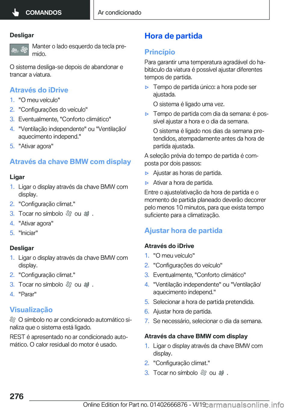 BMW X4 M 2020  Manual do condutor (in Portuguese) �D�e�s�l�i�g�a�r�M�a�n�t�e�r��o��l�a�d�o��e�s�q�u�e�r�d�o��d�a��t�e�c�l�a��p�r�eª�m�i�d�o�.
�O��s�i�s�t�e�m�a��d�e�s�l�i�g�a�-�s�e��d�e�p�o�i�s��d�e��a�b�a�n�d�o�n�a�r��e
�t�r�a�n�c�a�r�
