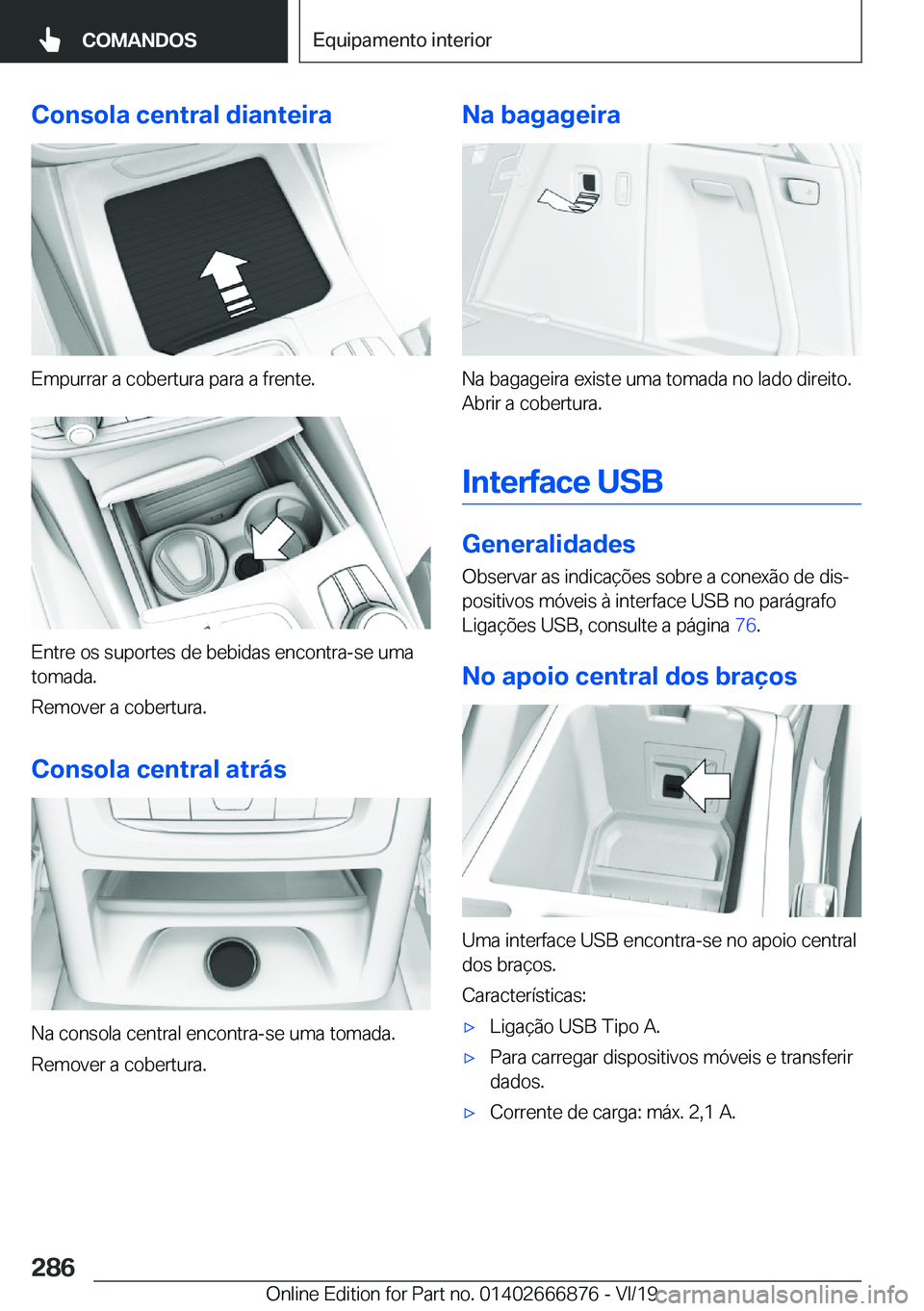 BMW X4 M 2020  Manual do condutor (in Portuguese) �C�o�n�s�o�l�a��c�e�n�t�r�a�l��d�i�a�n�t�e�i�r�a
�E�m�p�u�r�r�a�r��a��c�o�b�e�r�t�u�r�a��p�a�r�a��a��f�r�e�n�t�e�.
�E�n�t�r�e��o�s��s�u�p�o�r�t�e�s��d�e��b�e�b�i�d�a�s��e�n�c�o�n�t�r�a�-�s
