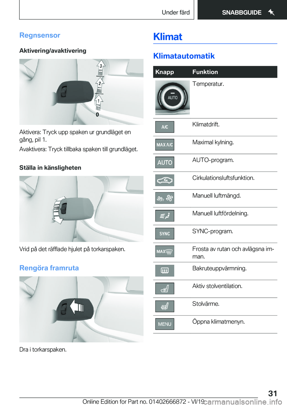 BMW X4 M 2020  InstruktionsbÖcker (in Swedish) �R�e�g�n�s�e�n�s�o�r
�A�k�t�i�v�e�r�i�n�g�/�a�v�a�k�t�i�v�e�r�i�n�g
�A�k�t�i�v�e�r�a�:��T�r�y�c�k��u�p�p��s�p�a�k�e�n��u�r��g�r�u�n�d�l�ä�g�e�t��e�n �g�å�n�g�,��p�i�l��1�.
�A�v�a�k�t�i�v�e�r