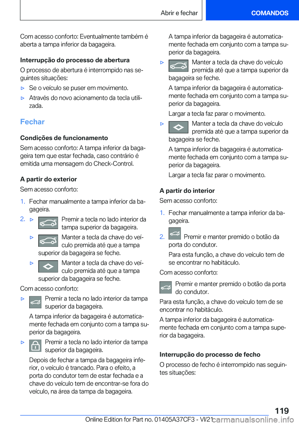 BMW X5 2022  Manual do condutor (in Portuguese) �C�o�m��a�c�e�s�s�o��c�o�n�f�o�r�t�o�:��E�v�e�n�t�u�a�l�m�e�n�t�e��t�a�m�b�é�m��é
�a�b�e�r�t�a��a��t�a�m�p�a��i�n�f�e�r�i�o�r��d�a��b�a�g�a�g�e�i�r�a�.
�I�n�t�e�r�r�u�p�