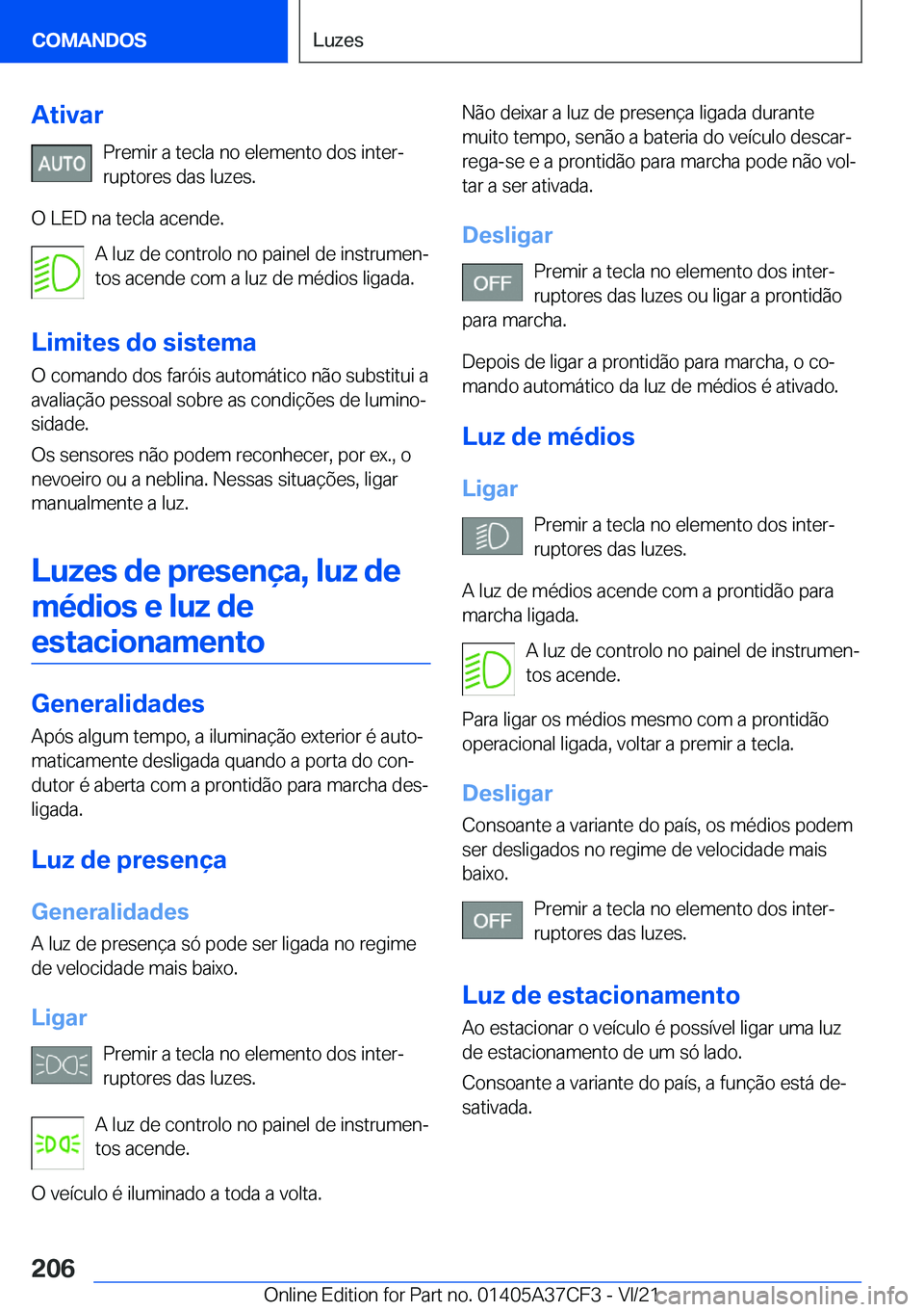 BMW X5 2022  Manual do condutor (in Portuguese) �A�t�i�v�a�r�P�r�e�m�i�r��a��t�e�c�l�a��n�o��e�l�e�m�e�n�t�o��d�o�s��i�n�t�e�rª�r�u�p�t�o�r�e�s��d�a�s��l�u�z�e�s�.
�O��L�E�D��n�a��t�e�c�l�a��a�c�e�n�d�e�. �A��l�u�z��d�e��c�o�n�t�r�