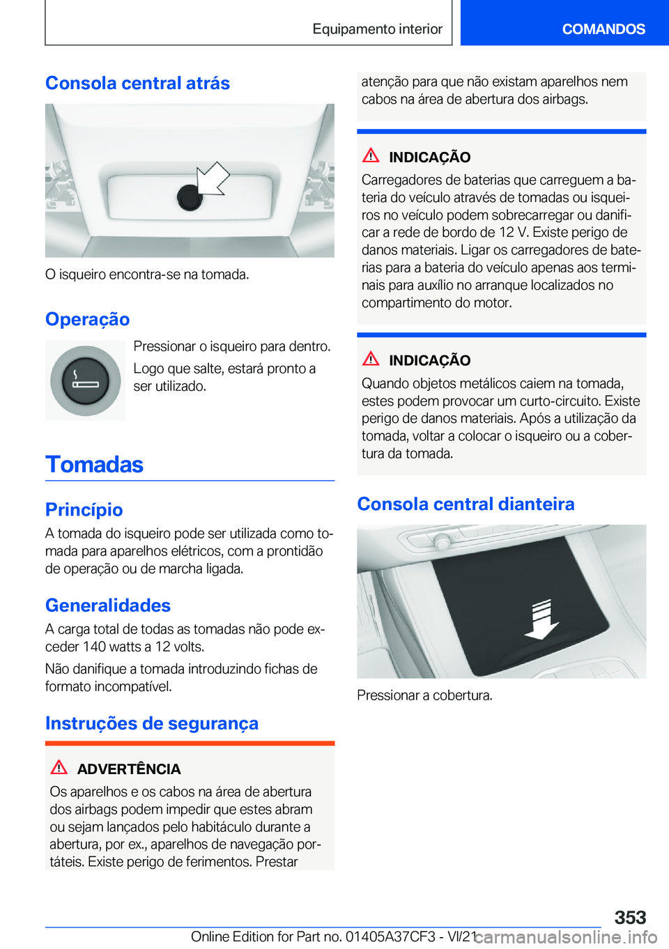 BMW X5 2022  Manual do condutor (in Portuguese) �C�o�n�s�o�l�a��c�e�n�t�r�a�l��a�t�r�á�s
�O��i�s�q�u�e�i�r�o��e�n�c�o�n�t�r�a�-�s�e��n�a��t�o�m�a�d�a�.
�O�p�e�r�a�
