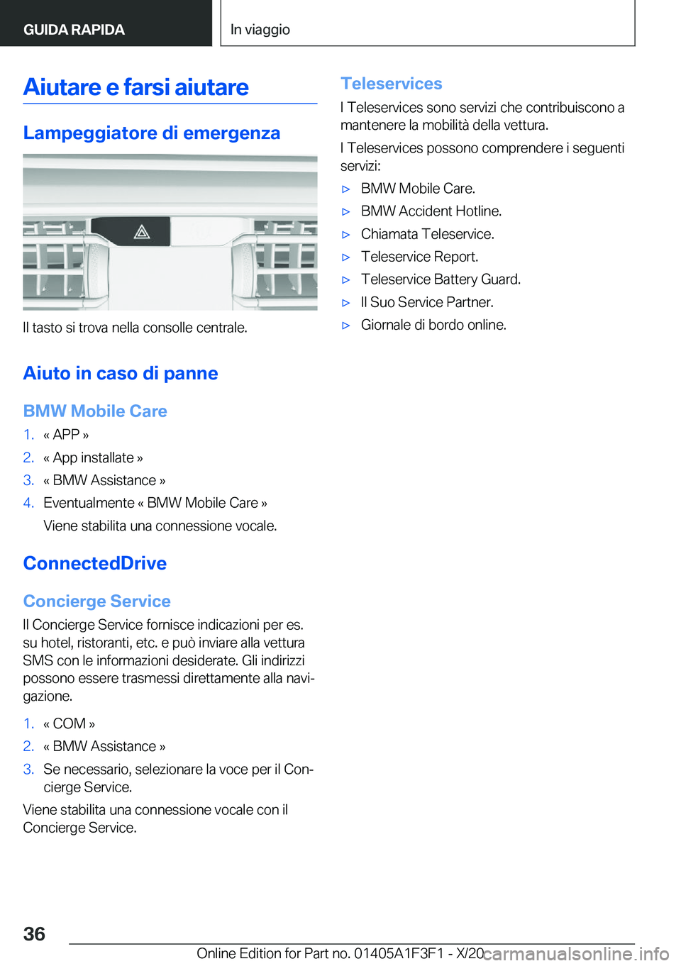 BMW X5 2021  Libretti Di Uso E manutenzione (in Italian) �A�i�u�t�a�r�e��e��f�a�r�s�i��a�i�u�t�a�r�e
�L�a�m�p�e�g�g�i�a�t�o�r�e��d�i��e�m�e�r�g�e�n�z�a
�I�l��t�a�s�t�o��s�i��t�r�o�v�a��n�e�l�l�a��c�o�n�s�o�l�l�e��c�e�n�t�r�a�l�e�.�A�i�u�t�o��i�n