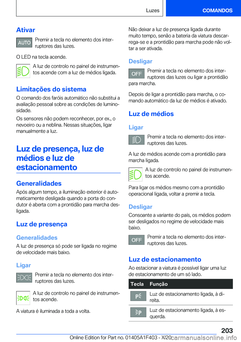BMW X5 2021  Manual do condutor (in Portuguese) �A�t�i�v�a�r�P�r�e�m�i�r��a��t�e�c�l�a��n�o��e�l�e�m�e�n�t�o��d�o�s��i�n�t�e�rª�r�u�p�t�o�r�e�s��d�a�s��l�u�z�e�s�.
�O��L�E�D��n�a��t�e�c�l�a��a�c�e�n�d�e�. �A��l�u�z��d�e��c�o�n�t�r�