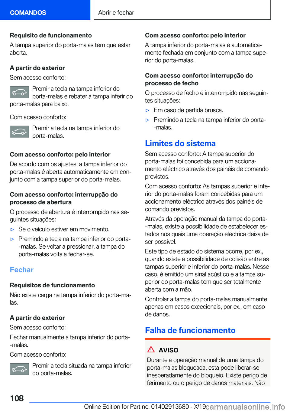 BMW X5 2020  Manual do condutor (in Portuguese) �R�e�q�u�i�s�i�t�o��d�e��f�u�n�c�i�o�n�a�m�e�n�t�o
�A��t�a�m�p�a��s�u�p�e�r�i�o�r��d�o��p�o�r�t�a�-�m�a�l�a�s��t�e�m��q�u�e��e�s�t�a�r �a�b�e�r�t�a�.
�A��p�a�r�t�i�r��d�o��e�x�t�e�r�i�o�r
