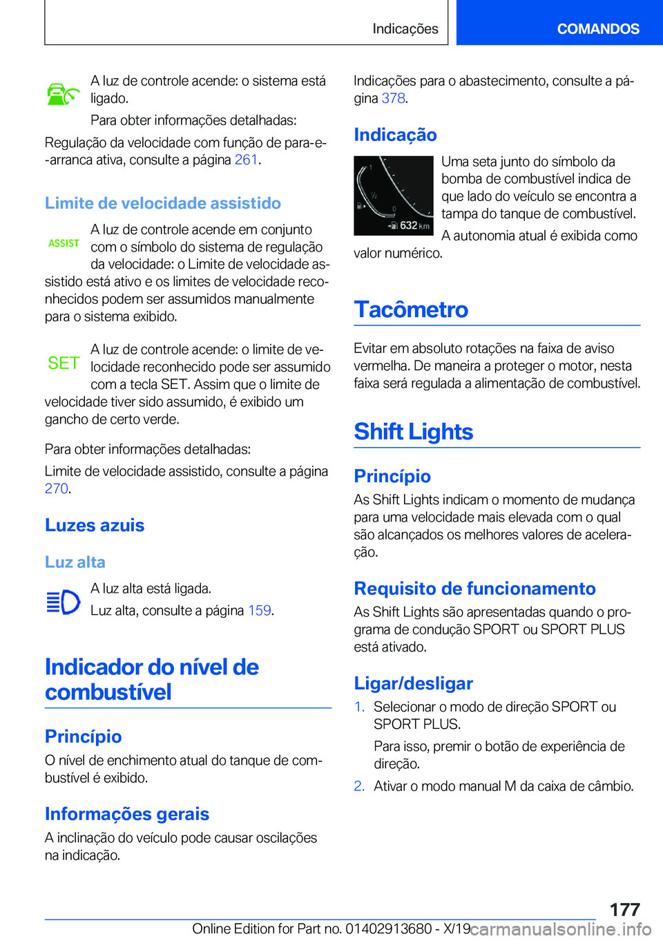 BMW X5 2020  Manual do condutor (in Portuguese) �A��l�u�z��d�e��c�o�n�t�r�o�l�e��a�c�e�n�d�e�:��o��s�i�s�t�e�m�a��e�s�t�á
�l�i�g�a�d�o�.
�P�a�r�a��o�b�t�e�r��i�n�f�o�r�m�a�