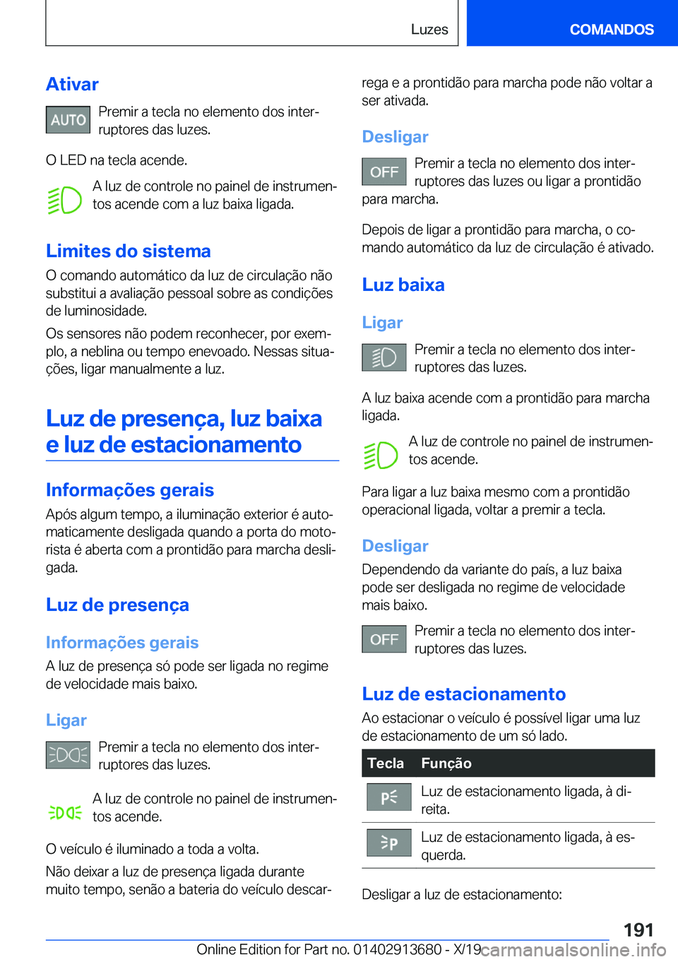 BMW X5 2020  Manual do condutor (in Portuguese) �A�t�i�v�a�r�P�r�e�m�i�r��a��t�e�c�l�a��n�o��e�l�e�m�e�n�t�o��d�o�s��i�n�t�e�rª�r�u�p�t�o�r�e�s��d�a�s��l�u�z�e�s�.
�O��L�E�D��n�a��t�e�c�l�a��a�c�e�n�d�e�. �A��l�u�z��d�e��c�o�n�t�r�
