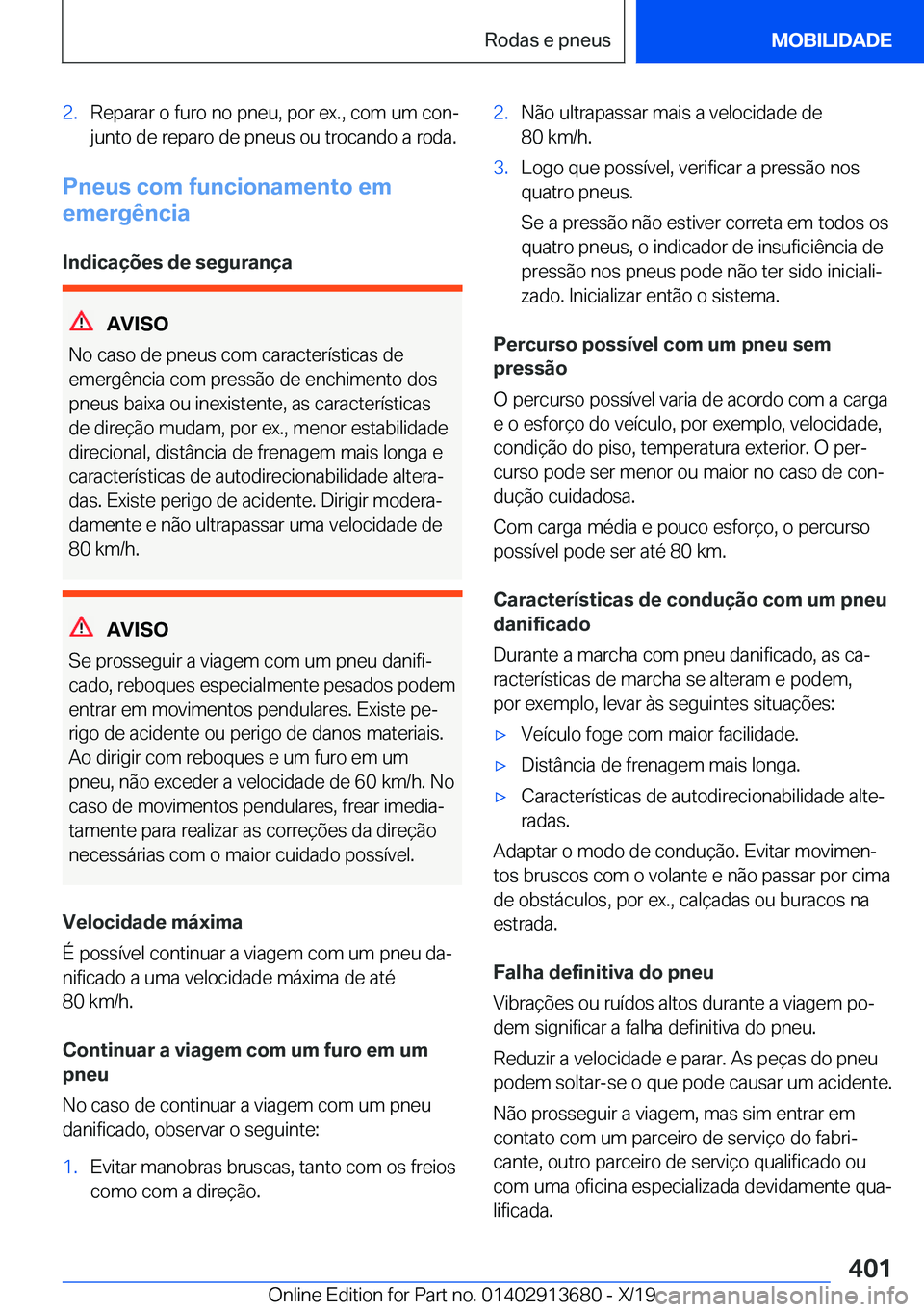 BMW X5 2020  Manual do condutor (in Portuguese) �2�.�R�e�p�a�r�a�r��o��f�u�r�o��n�o��p�n�e�u�,��p�o�r��e�x�.�,��c�o�m��u�m��c�o�nª�j�u�n�t�o��d�e��r�e�p�a�r�o��d�e��p�n�e�u�s��o�u��t�r�o�c�a�n�d�o��a��r�o�d�a�.
�P�n�e�u�s��c�o�m