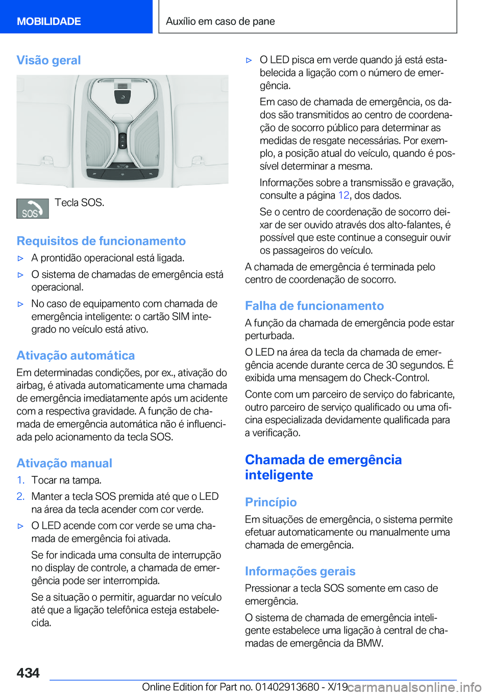 BMW X5 2020  Manual do condutor (in Portuguese) �V�i�s�ã�o��g�e�r�a�l
�T�e�c�l�a��S�O�S�.
�R�e�q�u�i�s�i�t�o�s��d�e��f�u�n�c�i�o�n�a�m�e�n�t�o
x�A��p�r�o�n�t�i�d�ã�o��o�p�e�r�a�c�i�o�n�a�l��e�s�t�á��l�i�g�a�d�a�.x�O��s�i�s�t�e�m�a��d