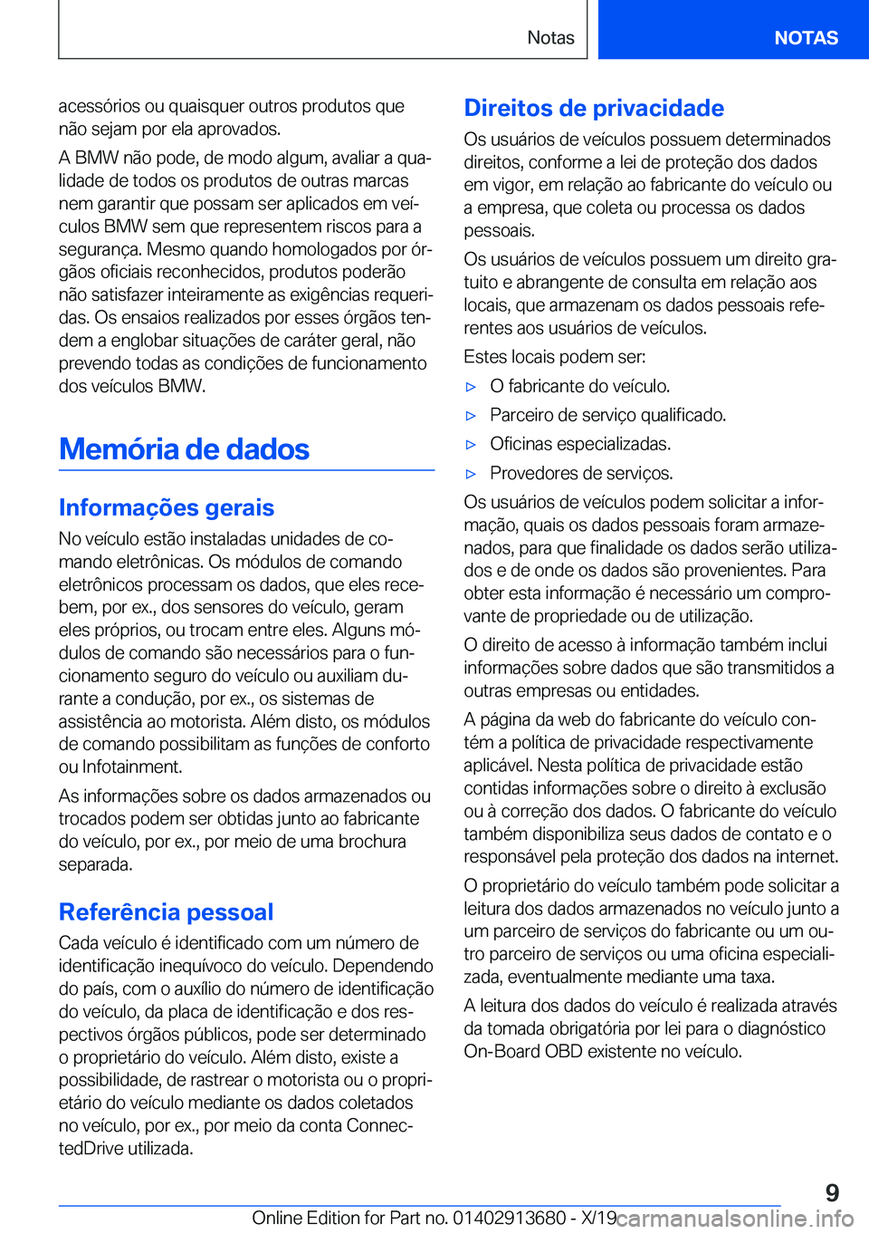 BMW X5 2020  Manual do condutor (in Portuguese) �a�c�e�s�s�ó�r�i�o�s��o�u��q�u�a�i�s�q�u�e�r��o�u�t�r�o�s��p�r�o�d�u�t�o�s��q�u�e
�n�ã�o��s�e�j�a�m��p�o�r��e�l�a��a�p�r�o�v�a�d�o�s�.
�A��B�M�W��n�ã�o��p�o�d�e�,��d�e��m�o�d�o��a�l�
