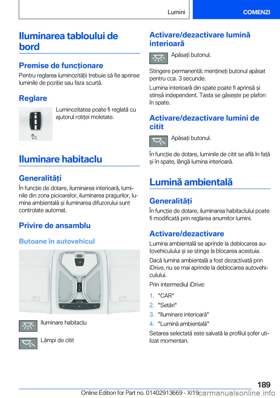 BMW X5 2020  Ghiduri De Utilizare (in Romanian) �I�l�u�m�i�n�a�r�e�a��t�a�b�l�o�u�l�u�i��d�e�b�o�r�d
�P�r�e�m�i�s�e��d�e��f�u�n�c�i�o�n�a�r�e �P�e�n�t�r�u��r�e�g�l�a�r�e�a��l�u�m�i�n�o�z�i�t�ă*�i�i��t�r�e�b�u�i�e��s�ă��f�i�e��a�p�r�i