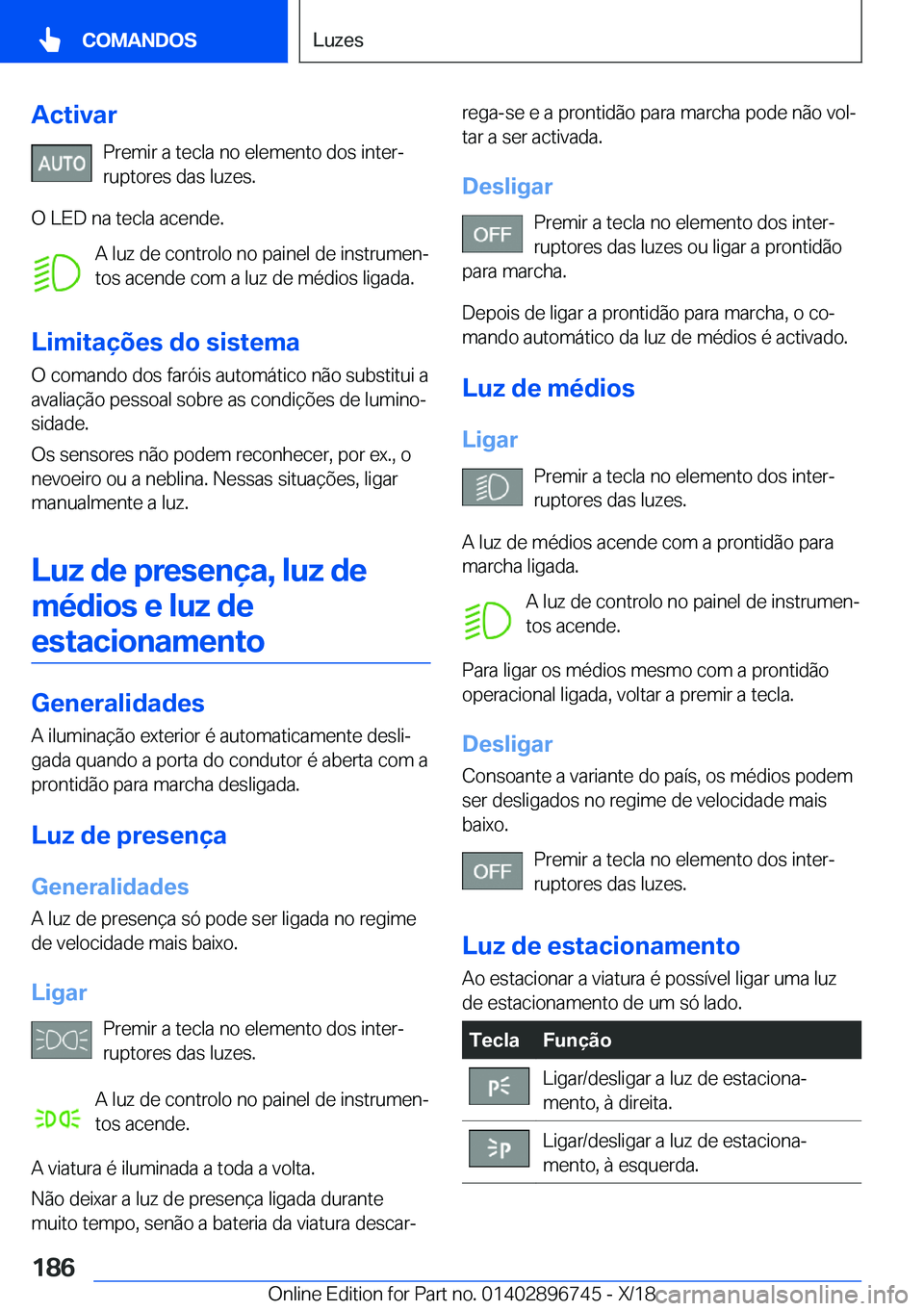 BMW X5 2019  Manual do condutor (in Portuguese) �A�c�t�i�v�a�r�P�r�e�m�i�r��a��t�e�c�l�a��n�o��e�l�e�m�e�n�t�o��d�o�s��i�n�t�e�rª�r�u�p�t�o�r�e�s��d�a�s��l�u�z�e�s�.
�O��L�E�D��n�a��t�e�c�l�a��a�c�e�n�d�e�. �A��l�u�z��d�e��c�o�n�t�