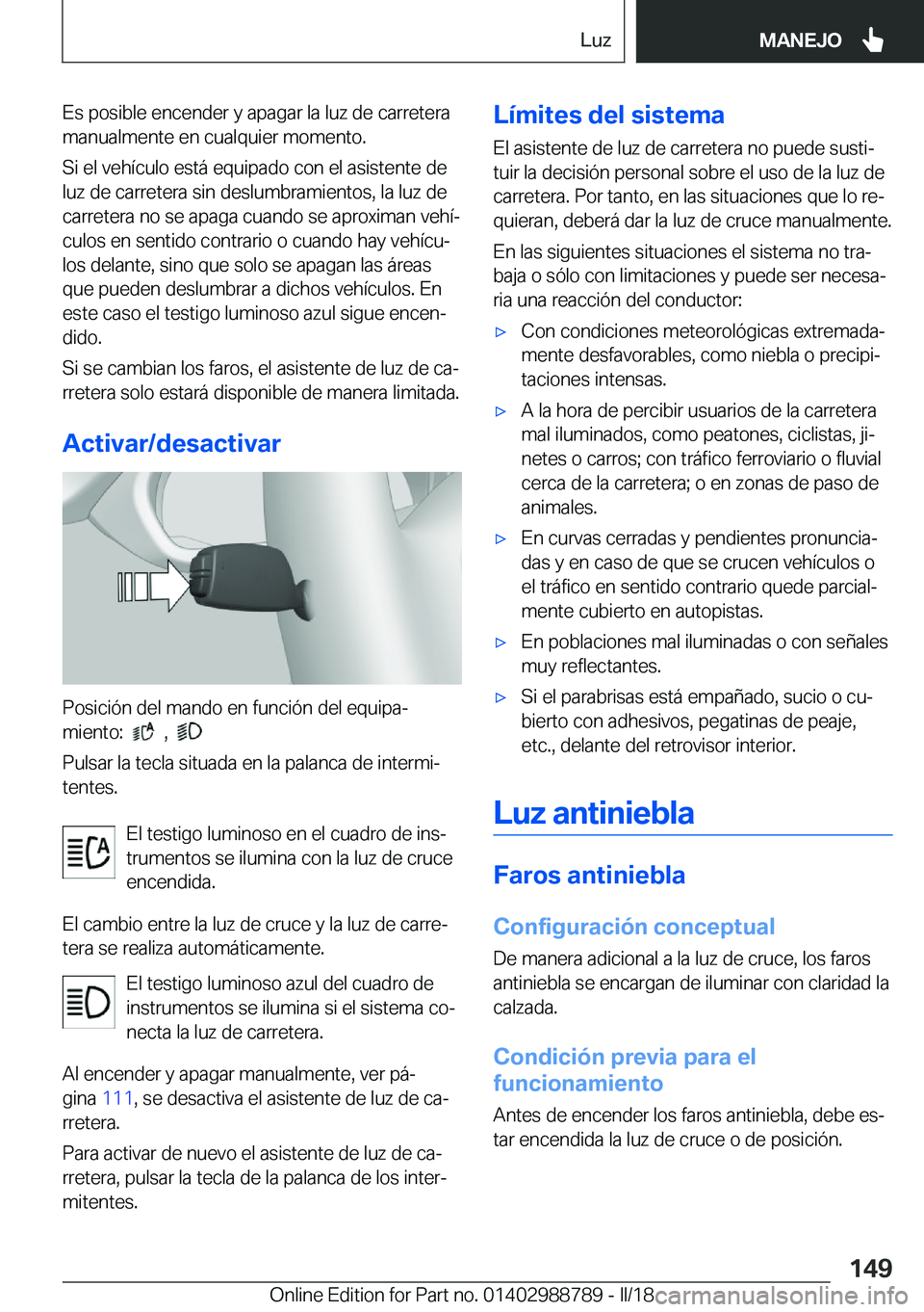 BMW X5 2018  Manuales de Empleo (in Spanish) �E�s� �p�o�s�i�b�l�e� �e�n�c�e�n�d�e�r� �y� �a�p�a�g�a�r� �l�a� �l�u�z� �d�e� �c�a�r�r�e�t�e�r�a�m�a�n�u�a�l�m�e�n�t�e� �e�n� �c�u�a�l�q�u�i�e�r� �m�o�m�e�n�t�o�.
�S�i� �e�l� �v�e�h�