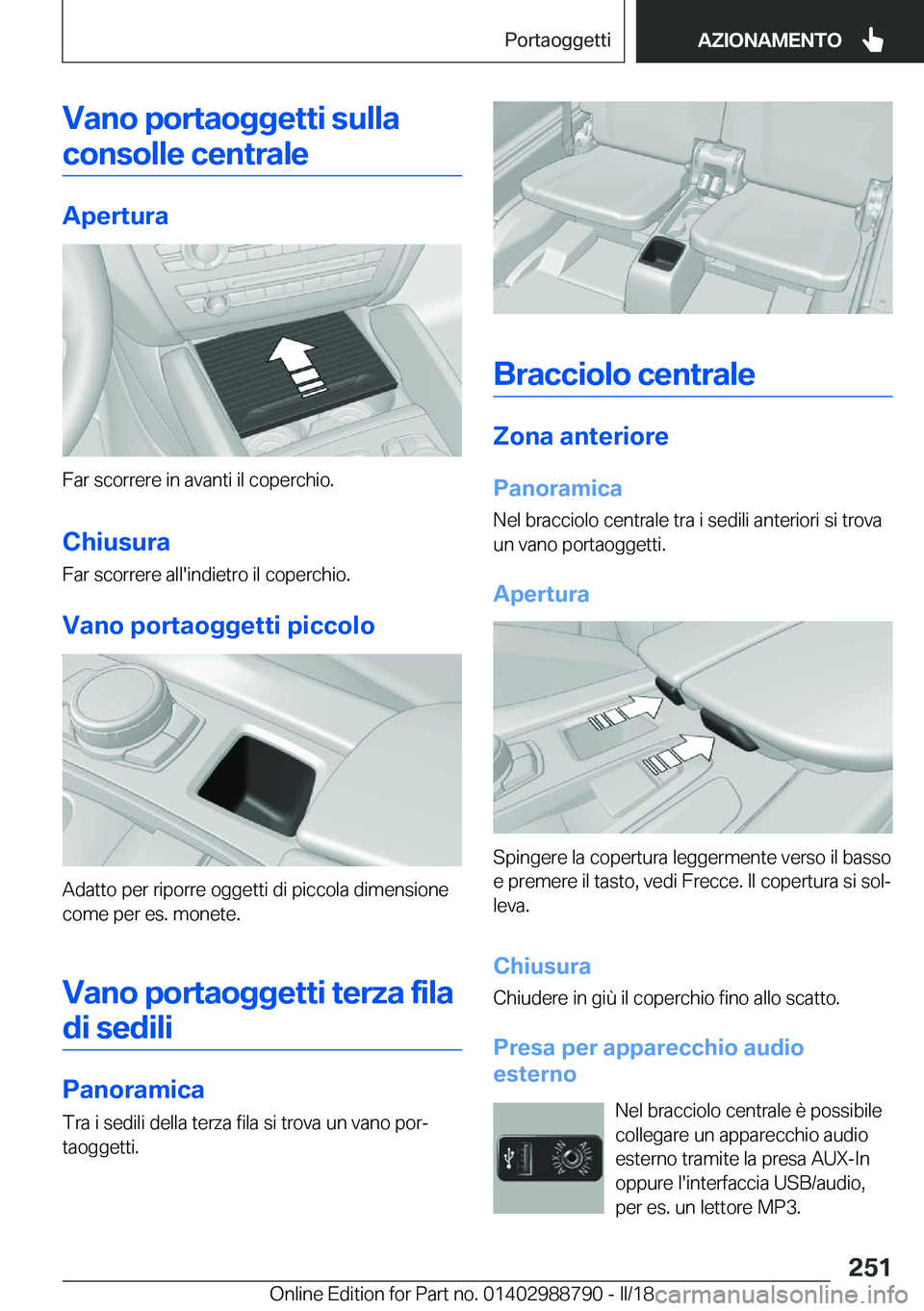 BMW X5 2018  Libretti Di Uso E manutenzione (in Italian) �V�a�n�o��p�o�r�t�a�o�g�g�e�t�t�i��s�u�l�l�a�c�o�n�s�o�l�l�e��c�e�n�t�r�a�l�e
�A�p�e�r�t�u�r�a
�F�a�r� �s�c�o�r�r�e�r�e� �i�n� �a�v�a�n�t�i� �i�l� �c�o�p�e�r�c�h�i�o�.
�C�h�i�u�s�u�r�a�F�a�r� �s�c�