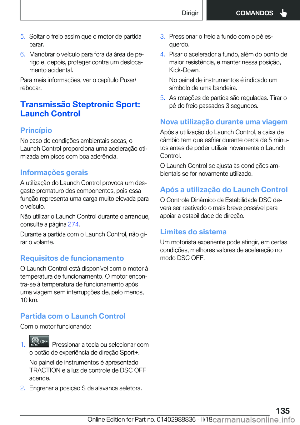 BMW X5 2018  Manual do condutor (in Portuguese) �5�.�S�o�l�t�a�r� �o� �f�r�e�i�o� �a�s�s�i�m� �q�u�e� �o� �m�o�t�o�r� �d�e� �p�a�r�t�i�d�a
�p�a�r�a�r�.�6�.�M�a�n�o�b�r�a�r� �o� �v�e�