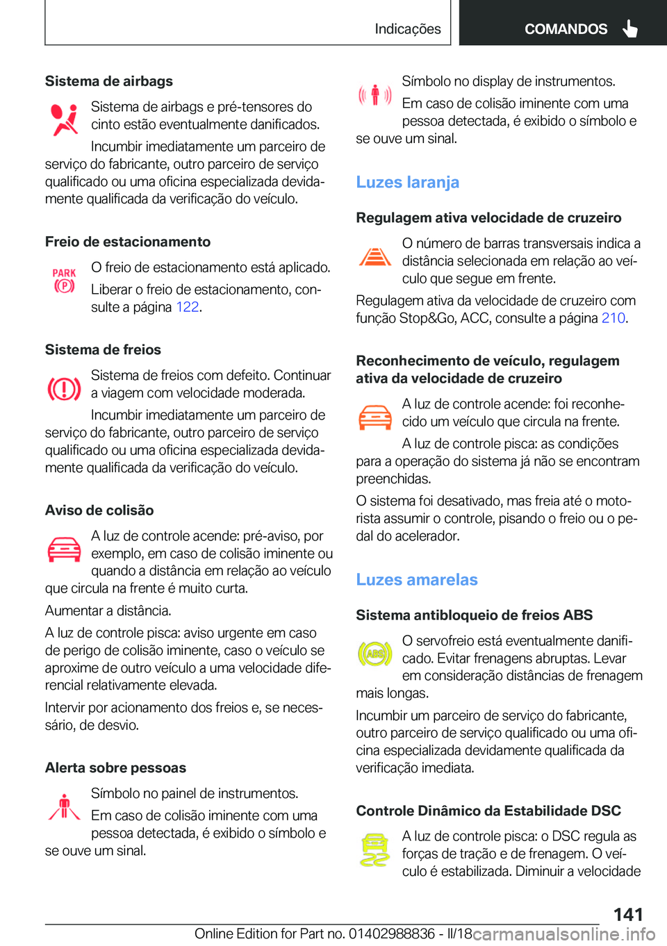 BMW X5 2018  Manual do condutor (in Portuguese) �S�i�s�t�e�m�a��d�e��a�i�r�b�a�g�s�S�i�s�t�e�m�a� �d�e� �a�i�r�b�a�g�s� �e� �p�r�é�-�t�e�n�s�o�r�e�s� �d�o
�c�i�n�t�o� �e�s�t�ã�o� �e�v�e�n�t�u�a�l�m�e�n�t�e� �d�a�n�i�f�i�c�a�d�o�s�.
�I�n�c�u�m�b