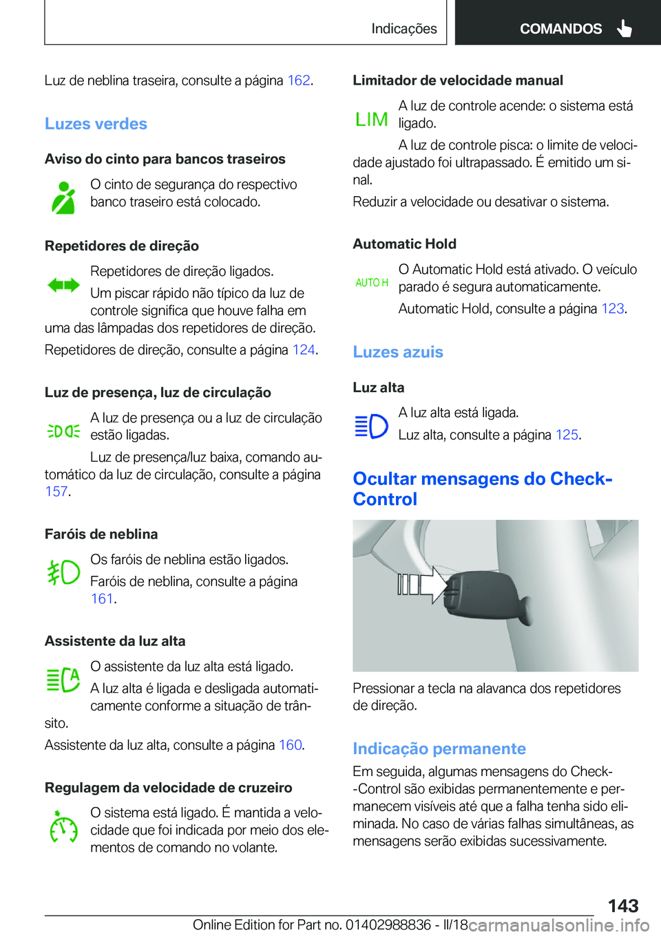 BMW X5 2018  Manual do condutor (in Portuguese) �L�u�z� �d�e� �n�e�b�l�i�n�a� �t�r�a�s�e�i�r�a�,� �c�o�n�s�u�l�t�e� �a� �p�á�g�i�n�a� �1�6�2�.
�L�u�z�e�s��v�e�r�d�e�s �A�v�i�s�o��d�o��c�i�n�t�o��p�a�r�a��b�a�n�c�o�s��t�r�a�s�e�i�r�o�s �O� �c
