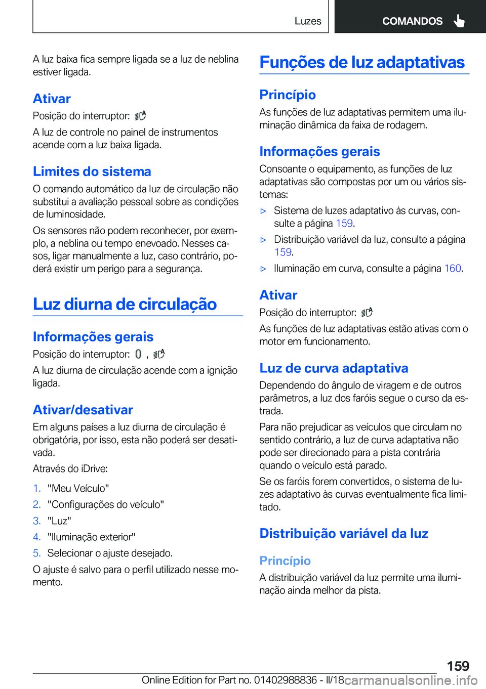 BMW X5 2018  Manual do condutor (in Portuguese) �A� �l�u�z� �b�a�i�x�a� �f�i�c�a� �s�e�m�p�r�e� �l�i�g�a�d�a� �s�e� �a� �l�u�z� �d�e� �n�e�b�l�i�n�a�e�s�t�i�v�e�r� �l�i�g�a�d�a�.
�A�t�i�v�a�r �P�o�s�i�